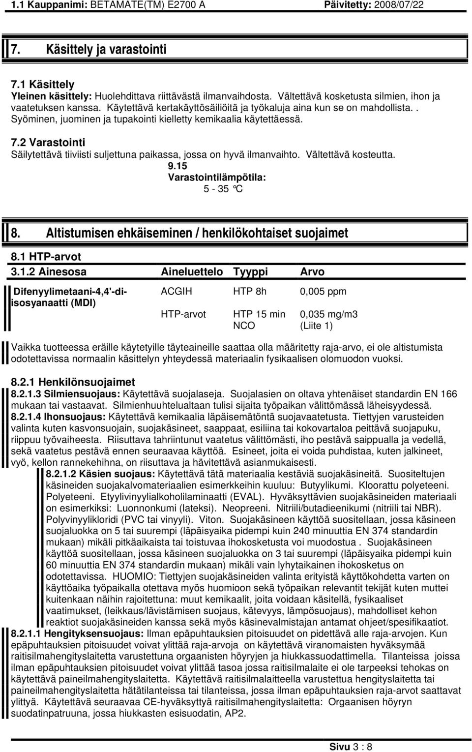 7.2 Varastointi Säilytettävä tiiviisti suljettuna paikassa, jossa on hyvä ilmanvaihto. Vältettävä kosteutta. 9.15 Varastointilämpötila: 5-35 C 8.