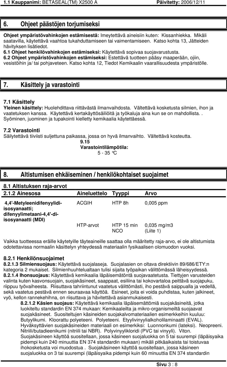 1 Ohjeet henkilövahinkojen estämiseksi: Käytettävä sopivaa suojavarustusta. 6.2 Ohjeet ympäristövahinkojen estämiseksi: Estettävä tuotteen pääsy maaperään, ojiin, vesistöihin ja/ tai pohjaveteen.