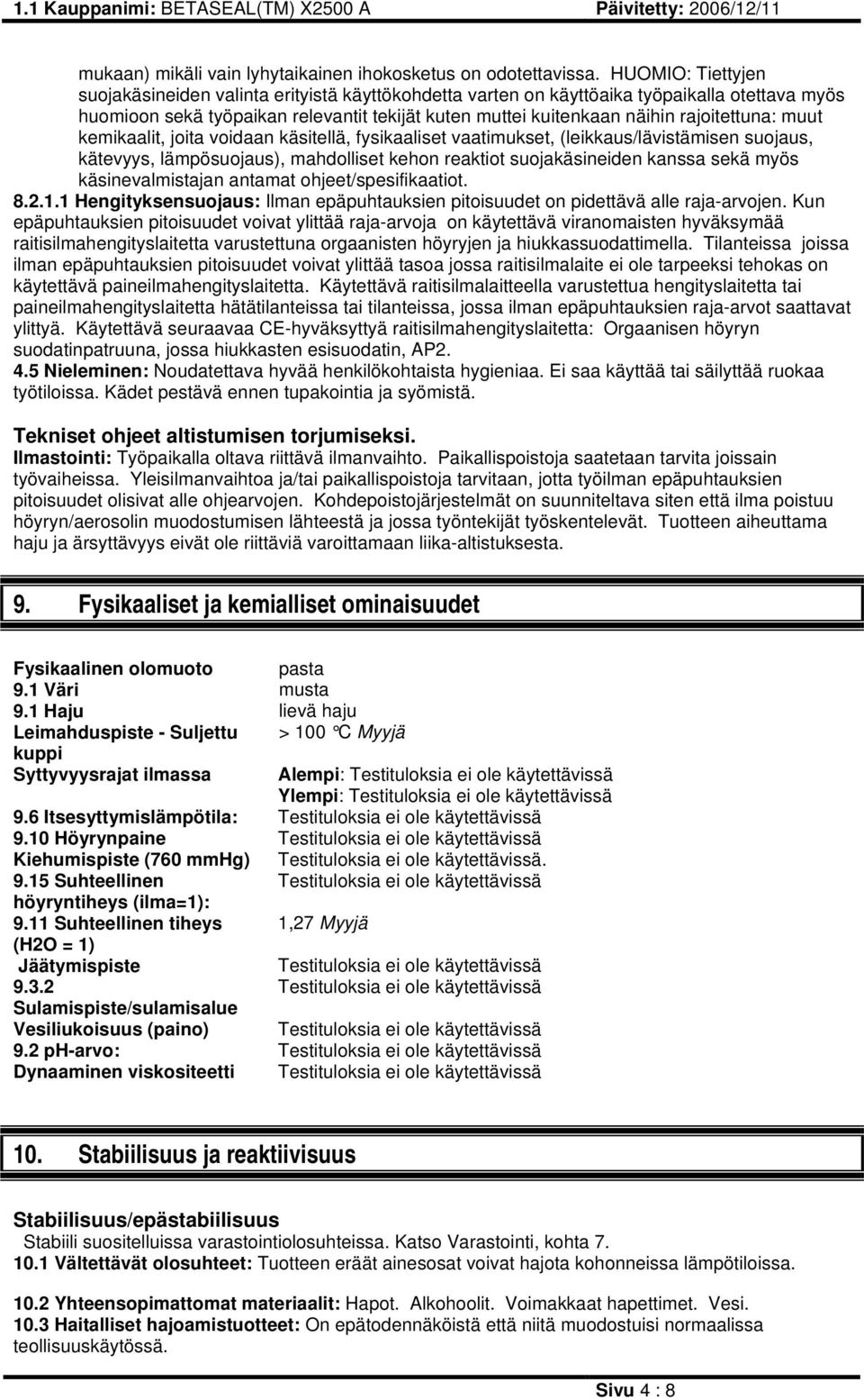 rajoitettuna: muut kemikaalit, joita voidaan käsitellä, fysikaaliset vaatimukset, (leikkaus/lävistämisen suojaus, kätevyys, lämpösuojaus), mahdolliset kehon reaktiot suojakäsineiden kanssa sekä myös