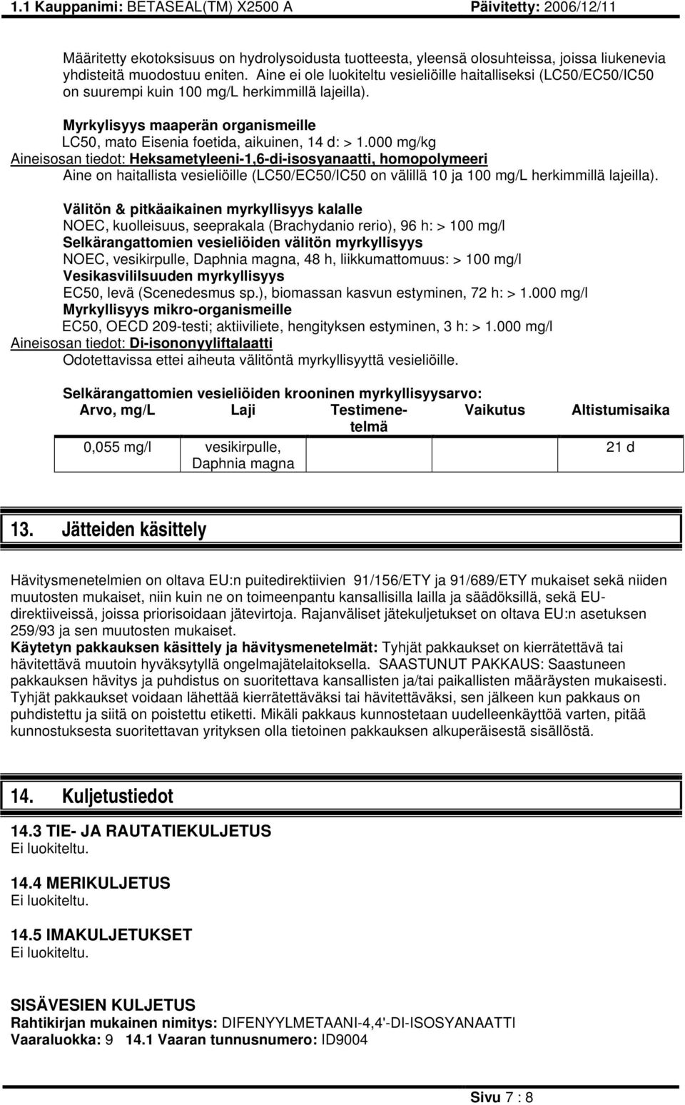 000 mg/kg Aineisosan tiedot: Heksametyleeni-1,6-di-isosyanaatti, homopolymeeri Aine on haitallista vesieliöille (LC50/EC50/IC50 on välillä 10 ja 100 mg/l herkimmillä lajeilla).