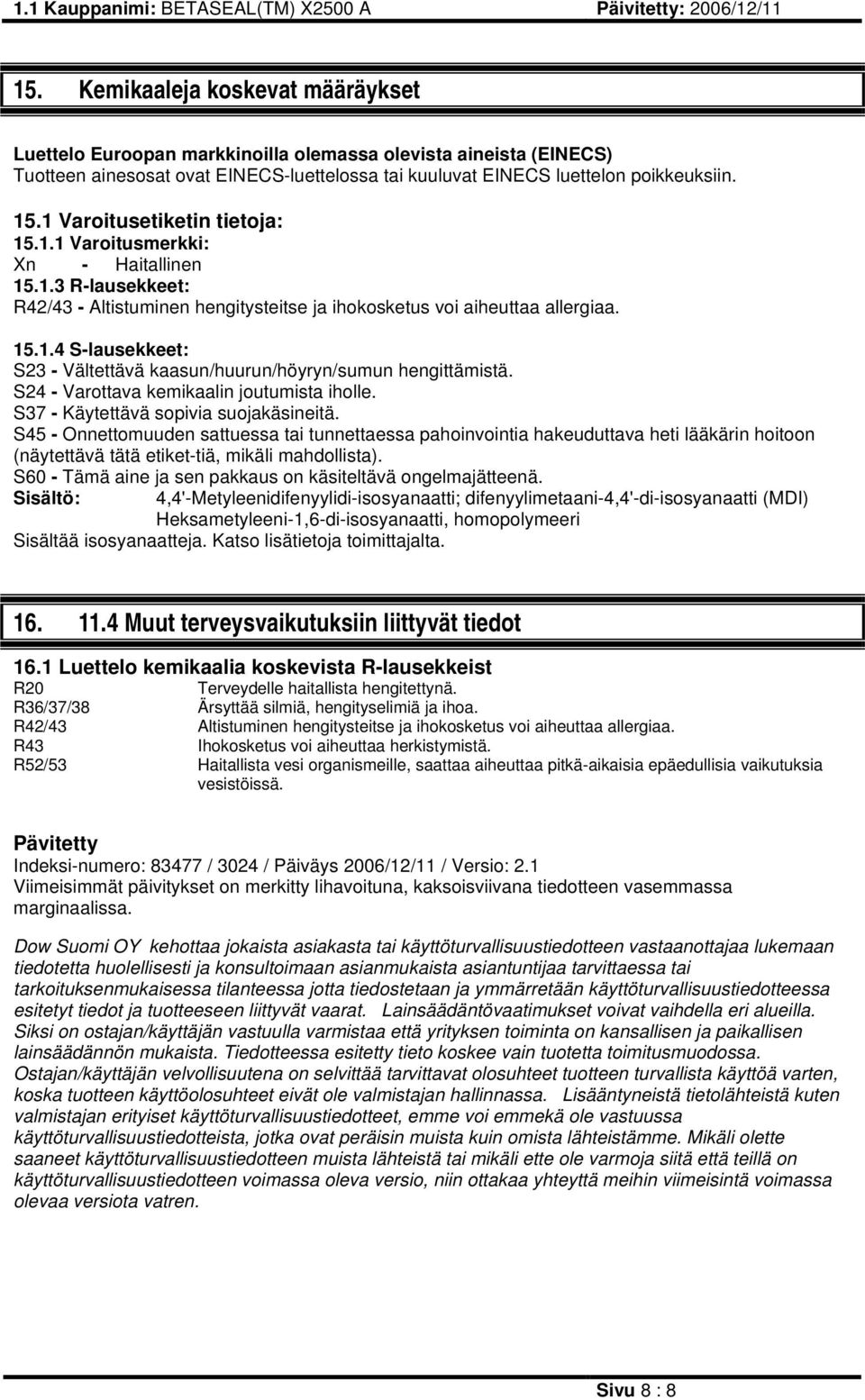 1 Varoitusetiketin tietoja: 15.1.1 Varoitusmerkki: Xn - Haitallinen 15.1.3 R-lausekkeet: R42/43 - Altistuminen hengitysteitse ja ihokosketus voi aiheuttaa allergiaa. 15.1.4 S-lausekkeet: S23 - Vältettävä kaasun/huurun/höyryn/sumun hengittämistä.