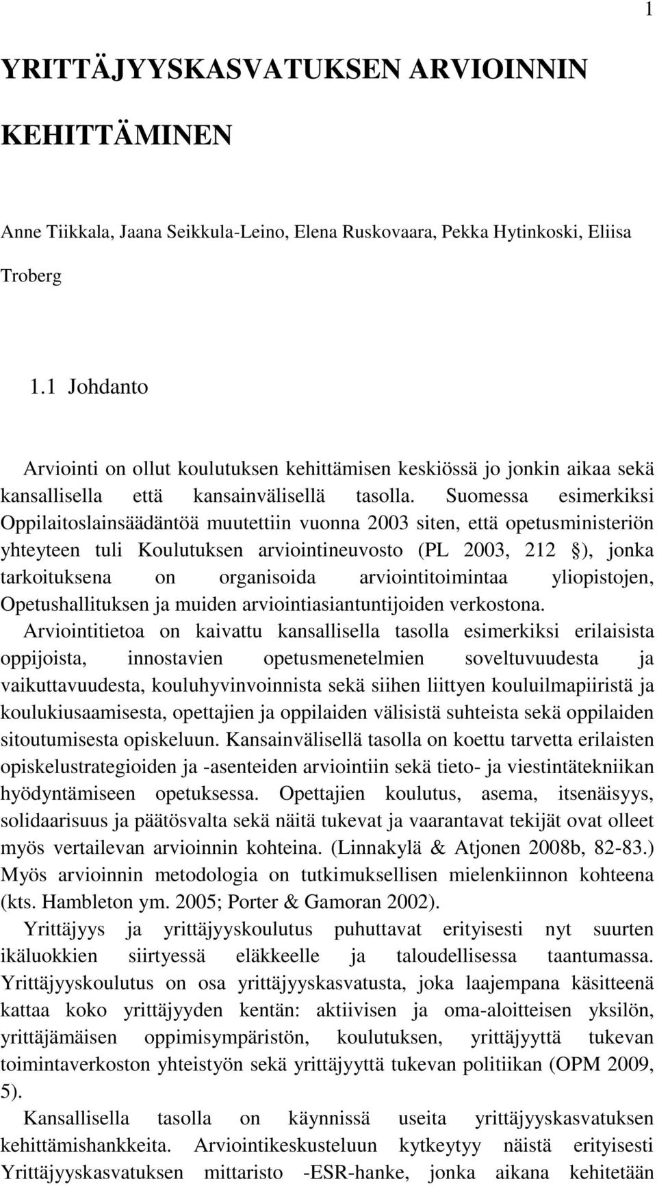 Suomessa esimerkiksi Oppilaitoslainsäädäntöä muutettiin vuonna 2003 siten, että opetusministeriön yhteyteen tuli Koulutuksen arviointineuvosto (PL 2003, 212 ), jonka tarkoituksena on organisoida