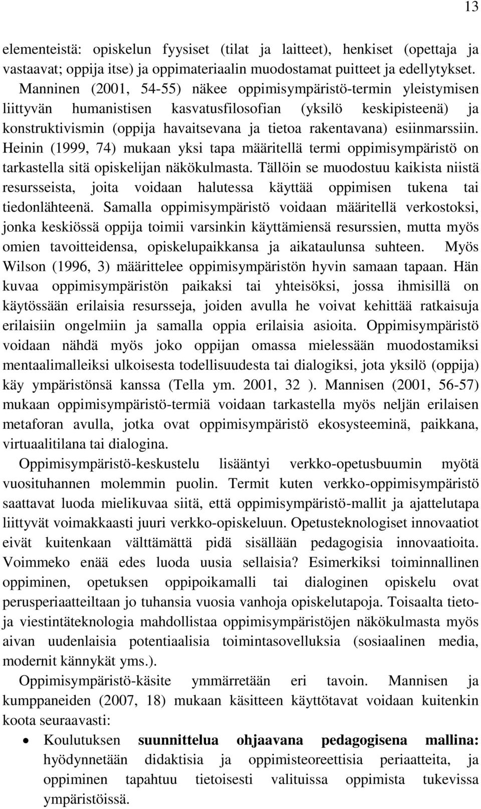 esiinmarssiin. Heinin (1999, 74) mukaan yksi tapa määritellä termi oppimisympäristö on tarkastella sitä opiskelijan näkökulmasta.