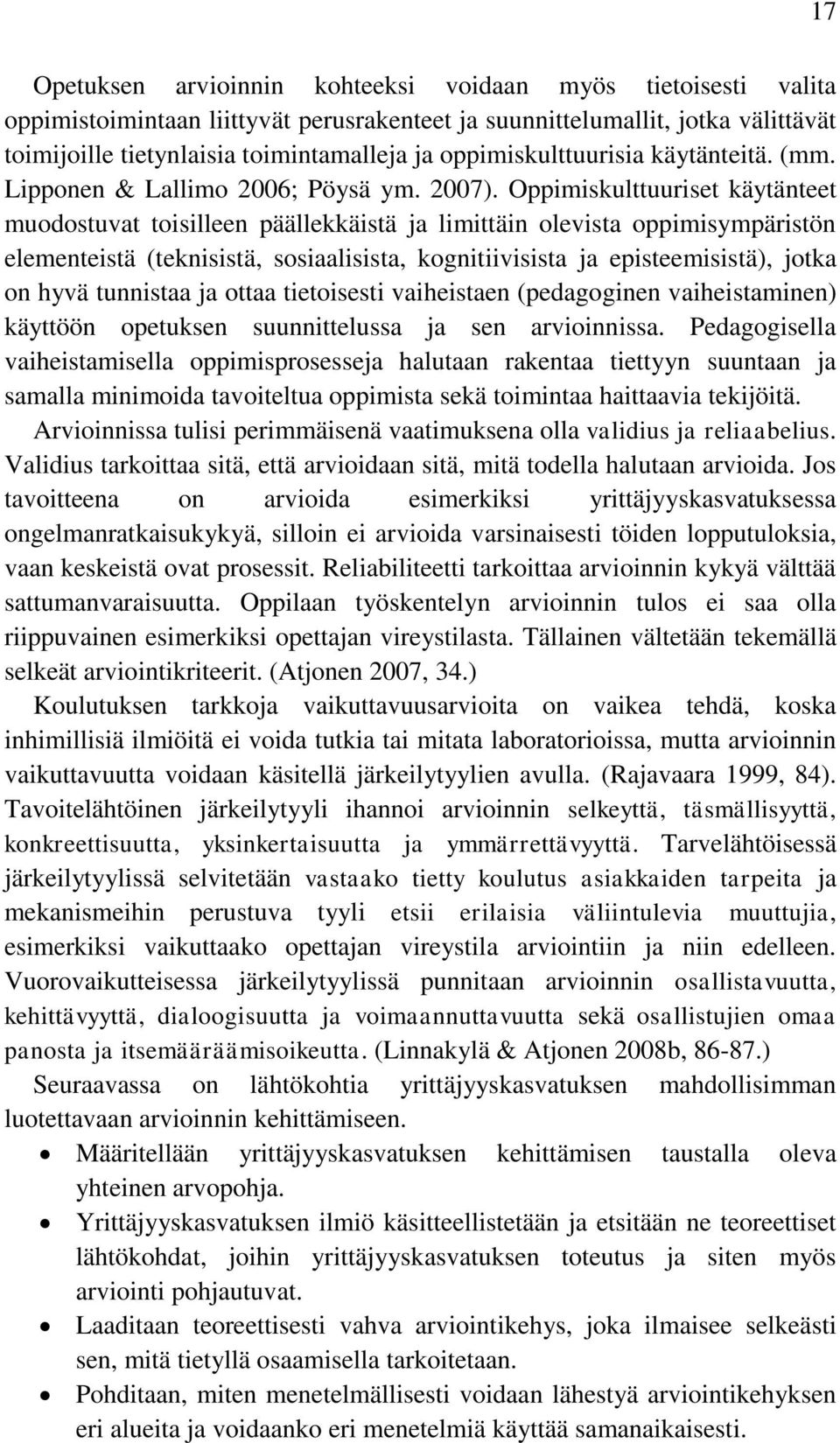 Oppimiskulttuuriset käytänteet muodostuvat toisilleen päällekkäistä ja limittäin olevista oppimisympäristön elementeistä (teknisistä, sosiaalisista, kognitiivisista ja episteemisistä), jotka on hyvä