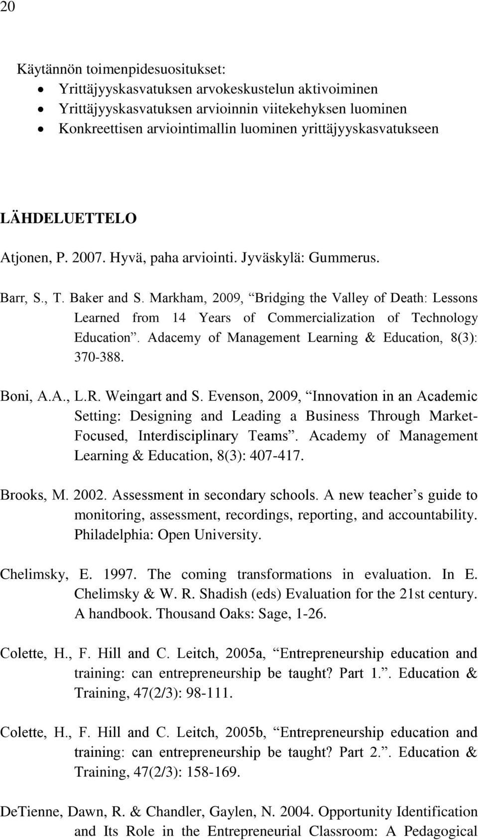 Markham, 2009, Bridging the Valley of Death: Lessons Learned from 14 Years of Commercialization of Technology Education. Adacemy of Management Learning & Education, 8(3): 370-388. Boni, A.A., L.R.