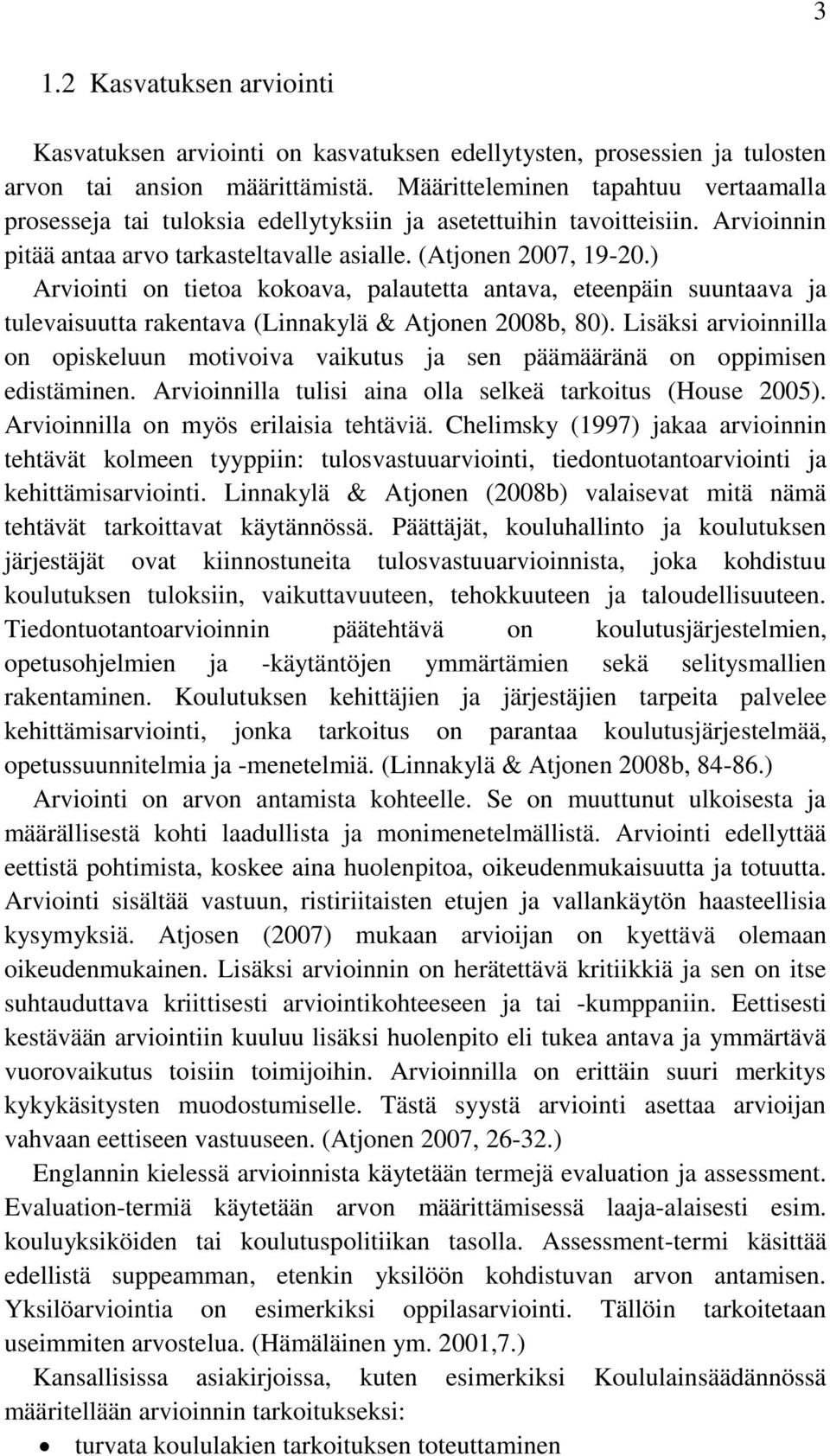 ) Arviointi on tietoa kokoava, palautetta antava, eteenpäin suuntaava ja tulevaisuutta rakentava (Linnakylä & Atjonen 2008b, 80).