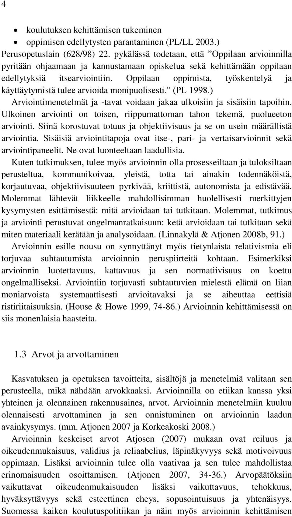 Oppilaan oppimista, työskentelyä ja käyttäytymistä tulee arvioida monipuolisesti. (PL 1998.) Arviointimenetelmät ja -tavat voidaan jakaa ulkoisiin ja sisäisiin tapoihin.