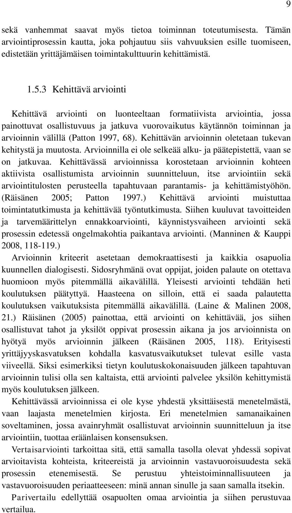 3 Kehittävä arviointi Kehittävä arviointi on luonteeltaan formatiivista arviointia, jossa painottuvat osallistuvuus ja jatkuva vuorovaikutus käytännön toiminnan ja arvioinnin välillä (Patton 1997,