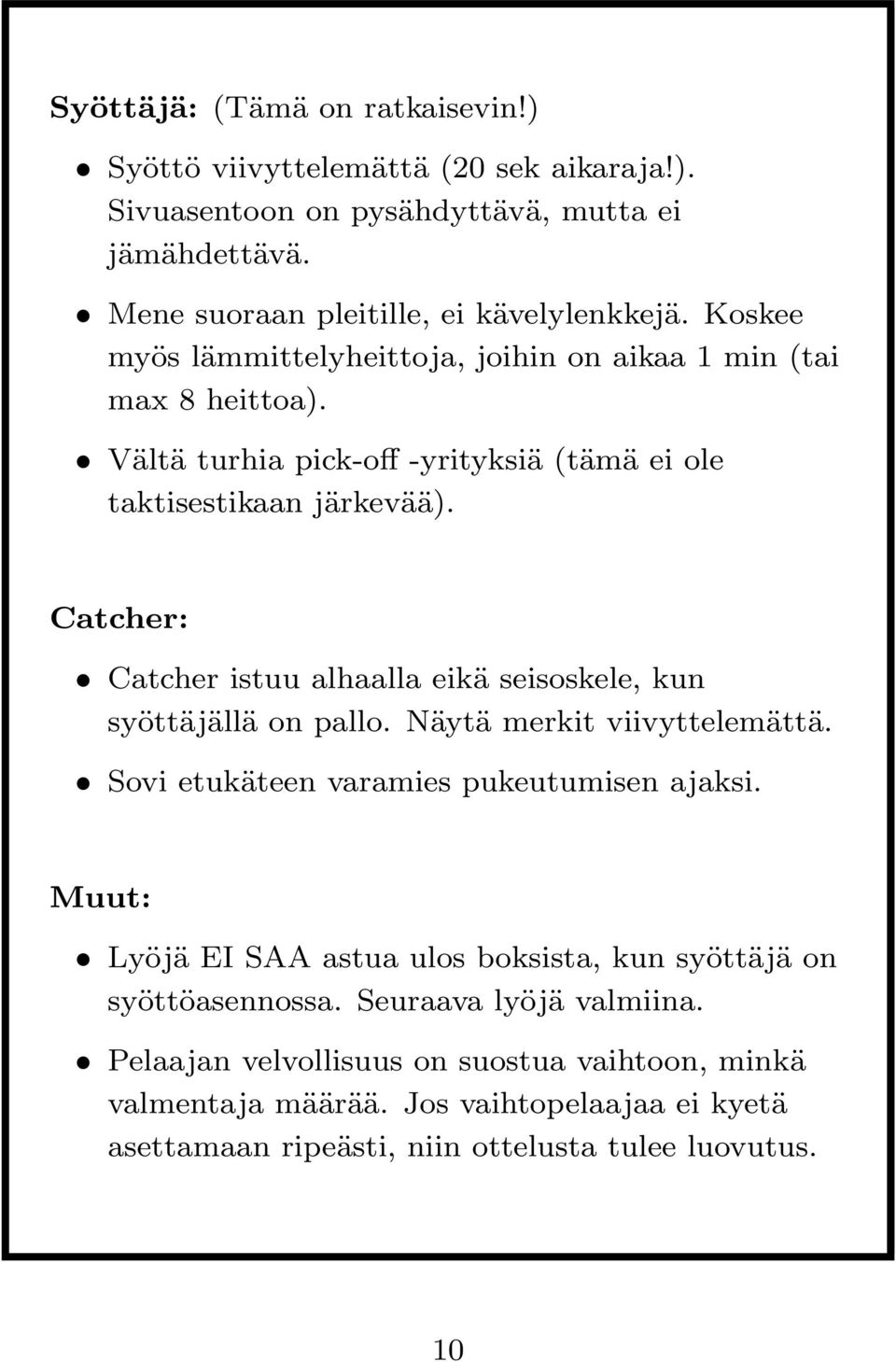 Catcher: Catcher istuu alhaalla eikä seisoskele, kun syöttäjällä on pallo. Näytä merkit viivyttelemättä. Sovi etukäteen varamies pukeutumisen ajaksi.