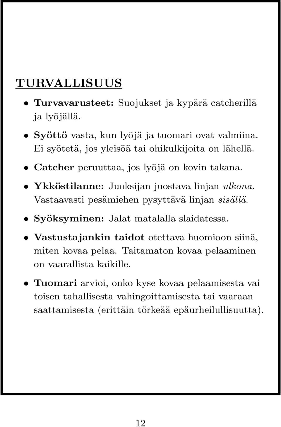 Vastaavasti pesämiehen pysyttävä linjan sisällä. Syöksyminen: Jalat matalalla slaidatessa. Vastustajankin taidot otettava huomioon siinä, miten kovaa pelaa.