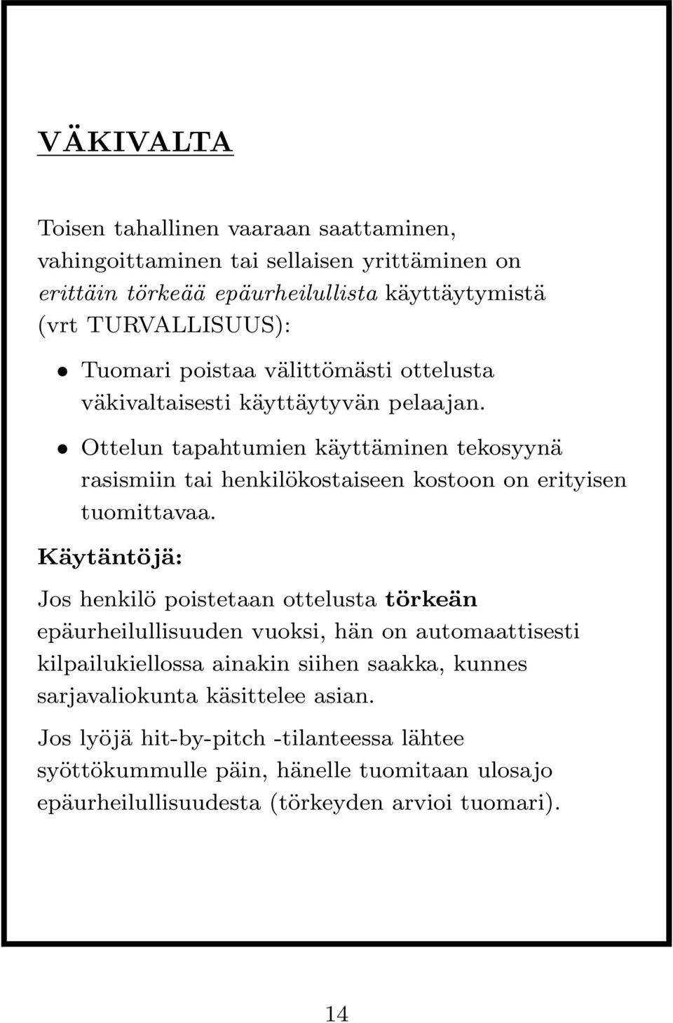 Ottelun tapahtumien käyttäminen tekosyynä rasismiin tai henkilökostaiseen kostoon on erityisen tuomittavaa.