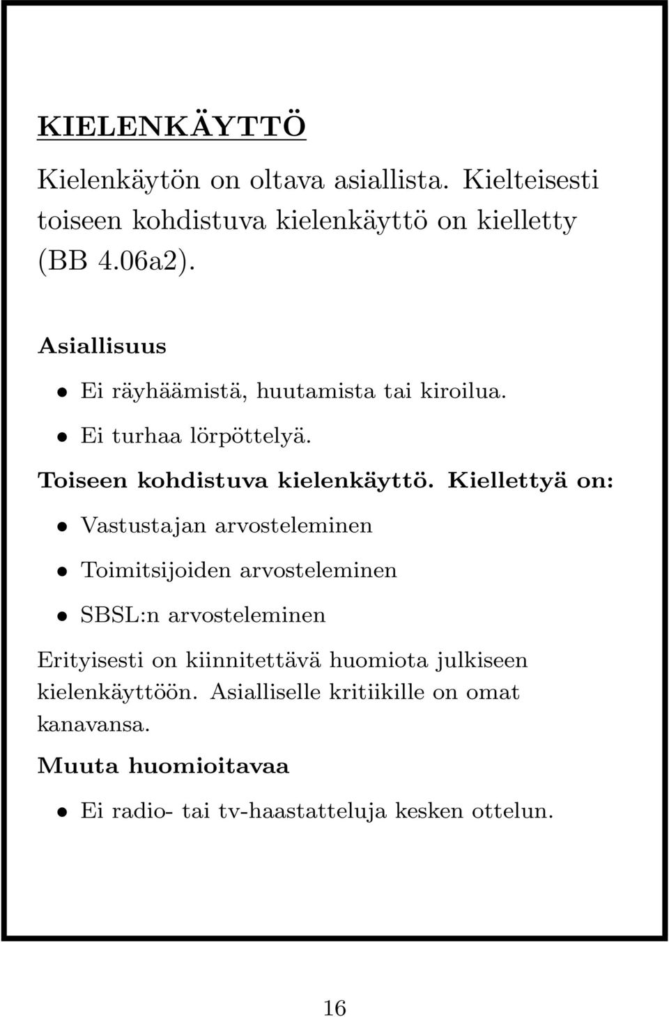 Kiellettyä on: Vastustajan arvosteleminen Toimitsijoiden arvosteleminen SBSL:n arvosteleminen Erityisesti on kiinnitettävä