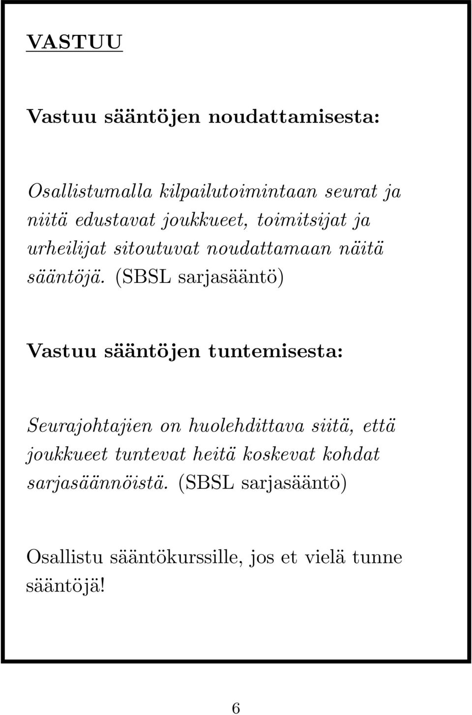 (SBSL sarjasääntö) Vastuu sääntöjen tuntemisesta: Seurajohtajien on huolehdittava siitä, että