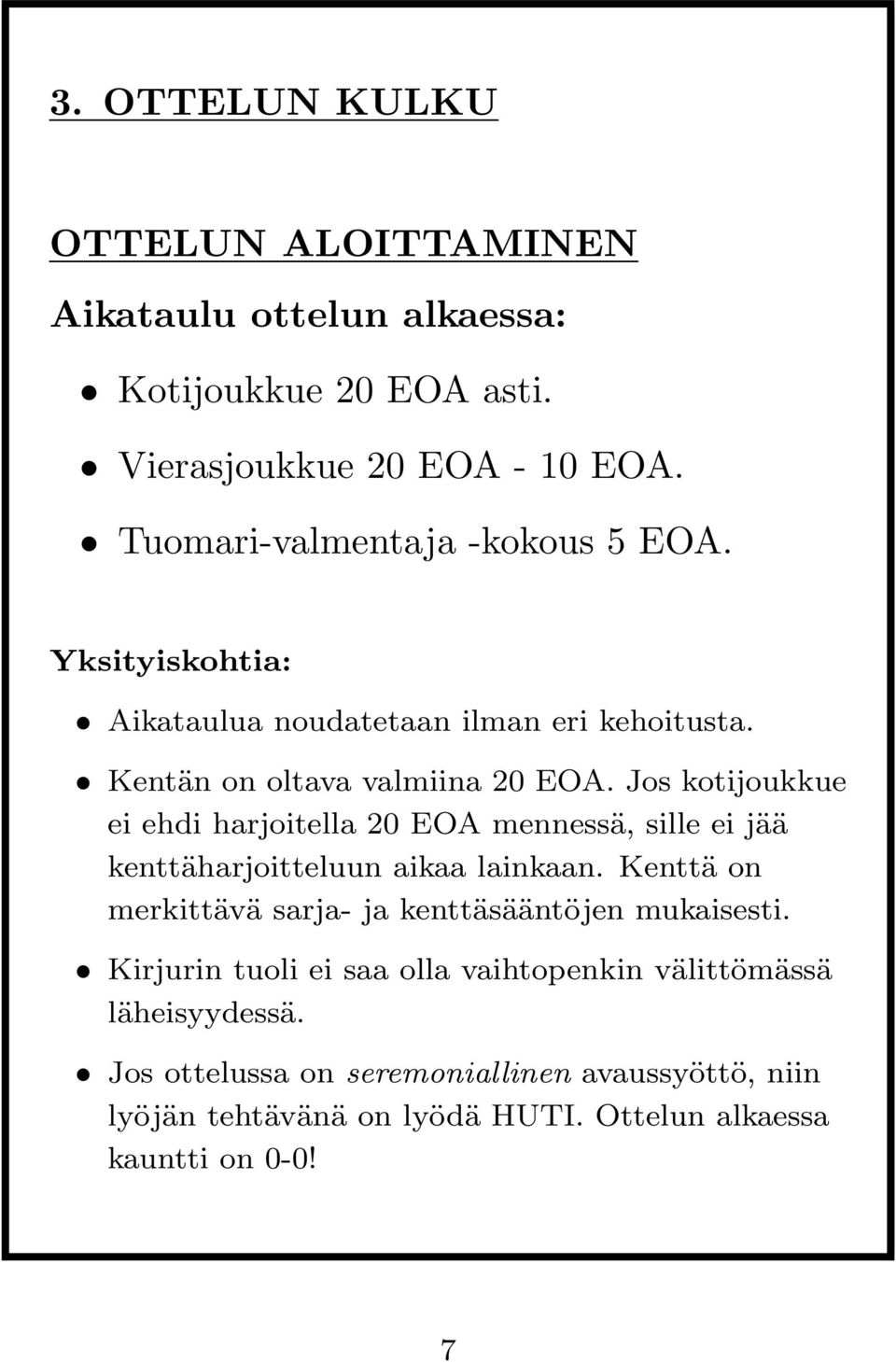 Jos kotijoukkue ei ehdi harjoitella 20 EOA mennessä, sille ei jää kenttäharjoitteluun aikaa lainkaan.