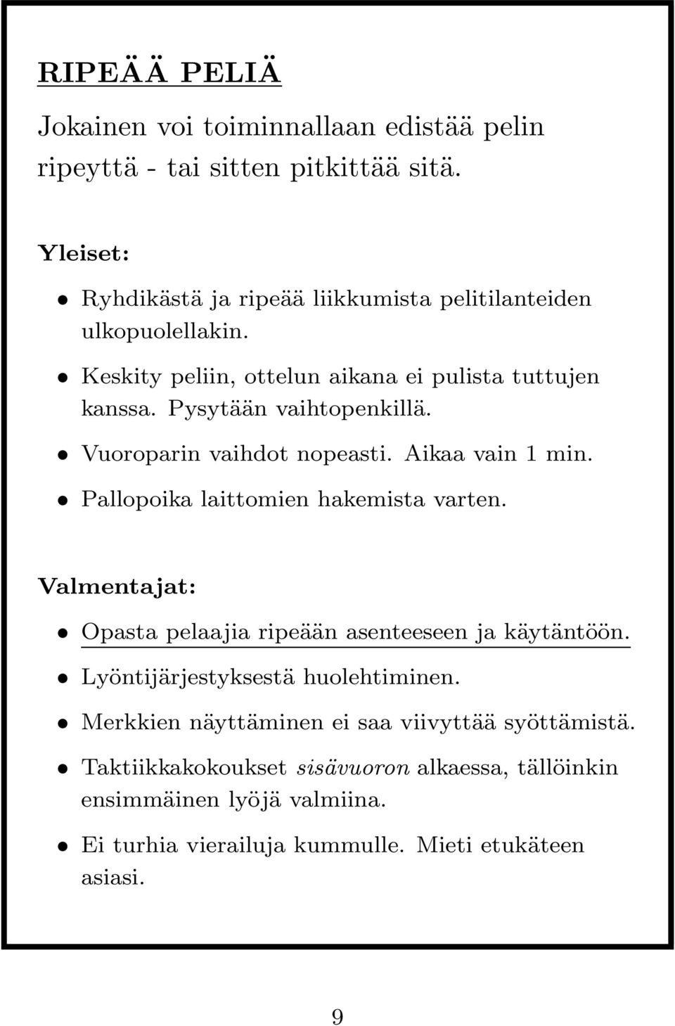 Pysytään vaihtopenkillä. Vuoroparin vaihdot nopeasti. Aikaa vain 1 min. Pallopoika laittomien hakemista varten.