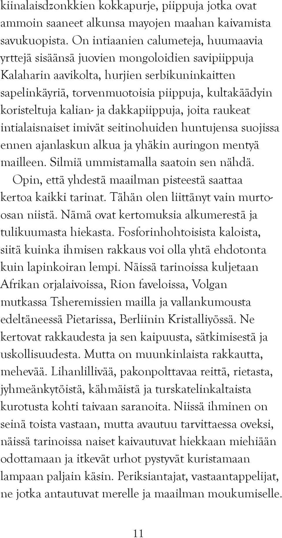 koristeltuja kalian- ja dakkapiippuja, joita raukeat intialaisnaiset imivät seitinohuiden huntujensa suojissa ennen ajanlaskun alkua ja yhäkin auringon mentyä mailleen.