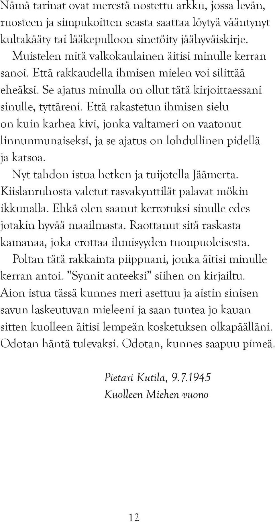 Että rakastetun ihmisen sielu on kuin karhea kivi, jonka valtameri on vaatonut linnunmunaiseksi, ja se ajatus on lohdullinen pidellä ja katsoa. Nyt tahdon istua hetken ja tuijotella Jäämerta.