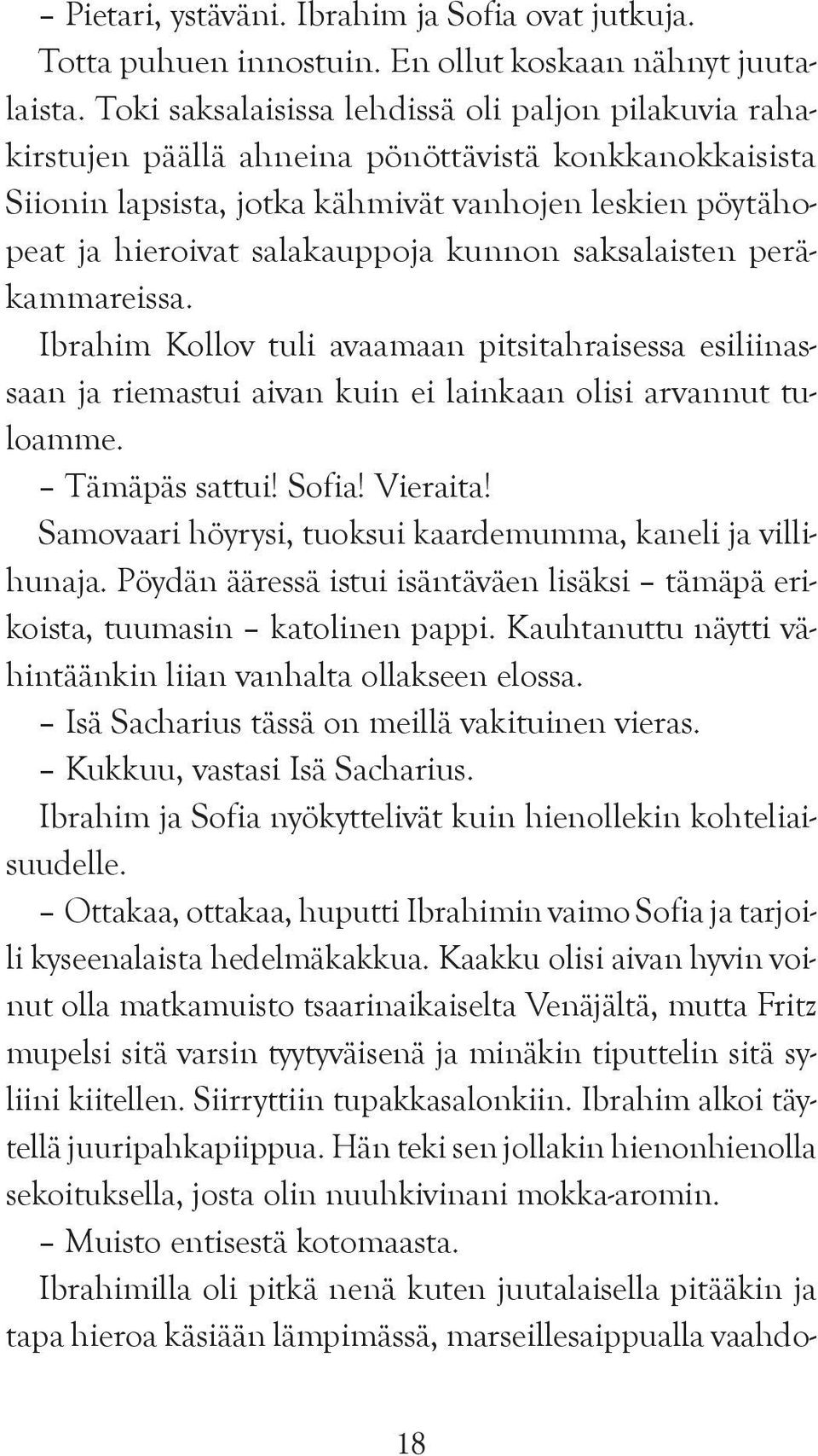 kunnon saksalaisten peräkammareissa. Ibrahim Kollov tuli avaamaan pitsitahraisessa esiliinassaan ja riemastui aivan kuin ei lainkaan olisi arvannut tuloamme. Tämäpäs sattui! Sofia! Vieraita!