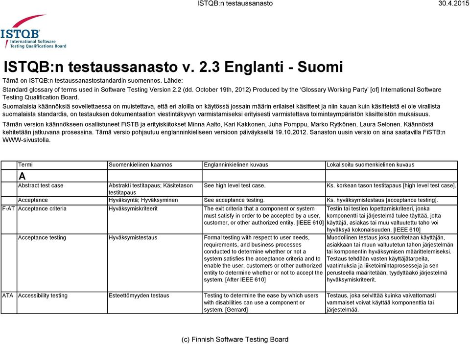 Suomalaisia käännöksiä sovellettaessa on muistettava, että eri aloilla on käytössä jossain määrin erilaiset käsitteet ja niin kauan kuin käsitteistä ei ole virallista suomalaista standardia, on