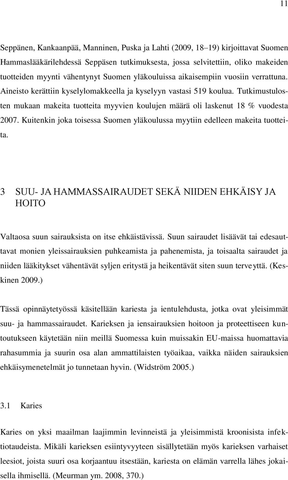 Tutkimustulosten mukaan makeita tuotteita myyvien koulujen määrä oli laskenut 18 % vuodesta 2007. Kuitenkin joka toisessa Suomen yläkoulussa myytiin edelleen makeita tuotteita.