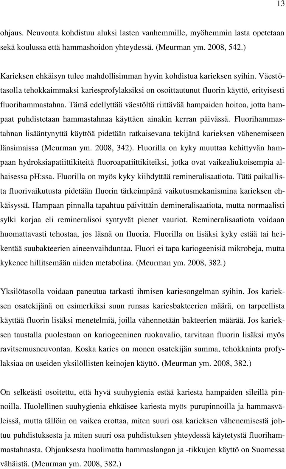 Tämä edellyttää väestöltä riittävää hampaiden hoitoa, jotta hampaat puhdistetaan hammastahnaa käyttäen ainakin kerran päivässä.