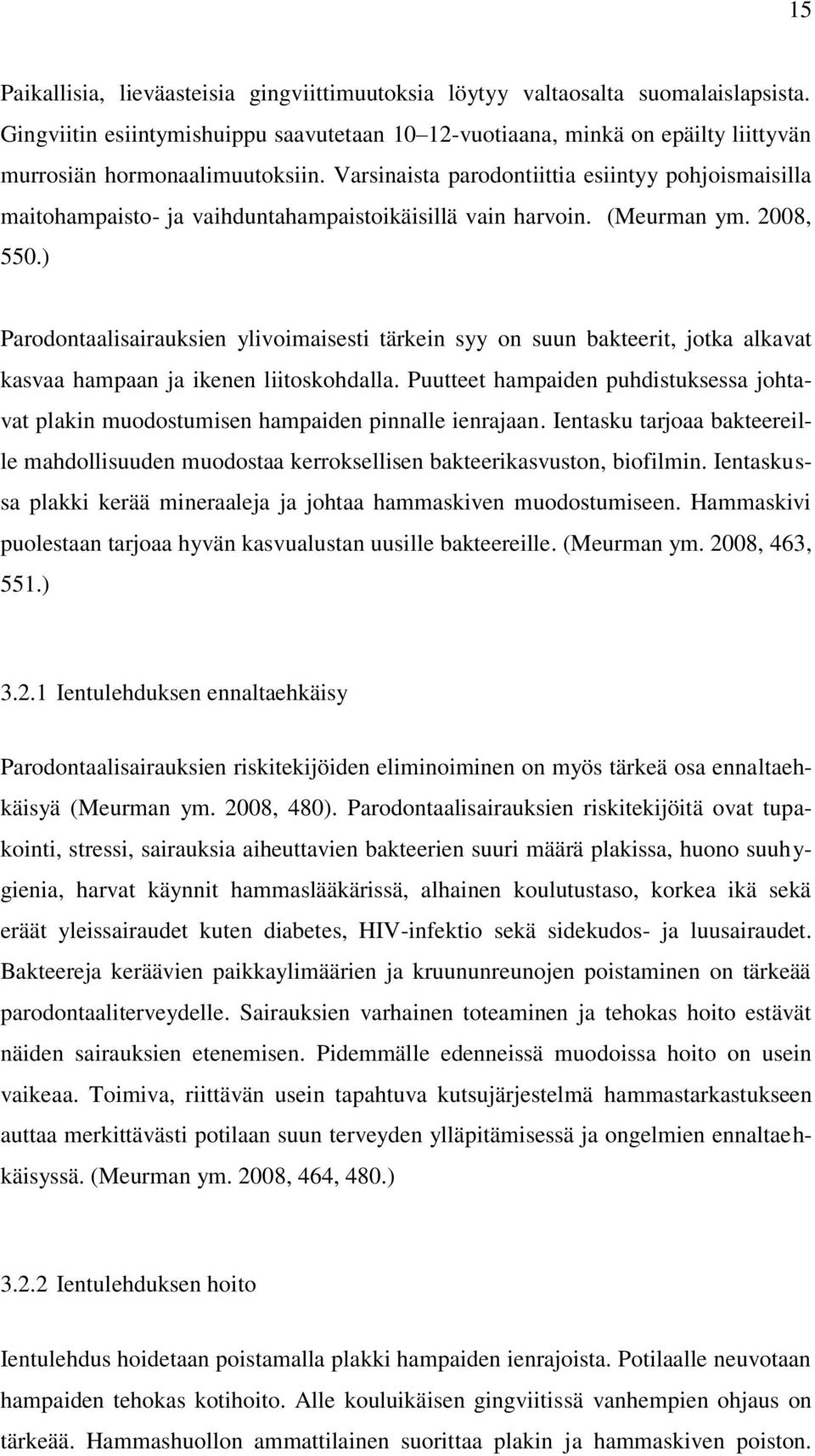 Varsinaista parodontiittia esiintyy pohjoismaisilla maitohampaisto- ja vaihduntahampaistoikäisillä vain harvoin. (Meurman ym. 2008, 550.