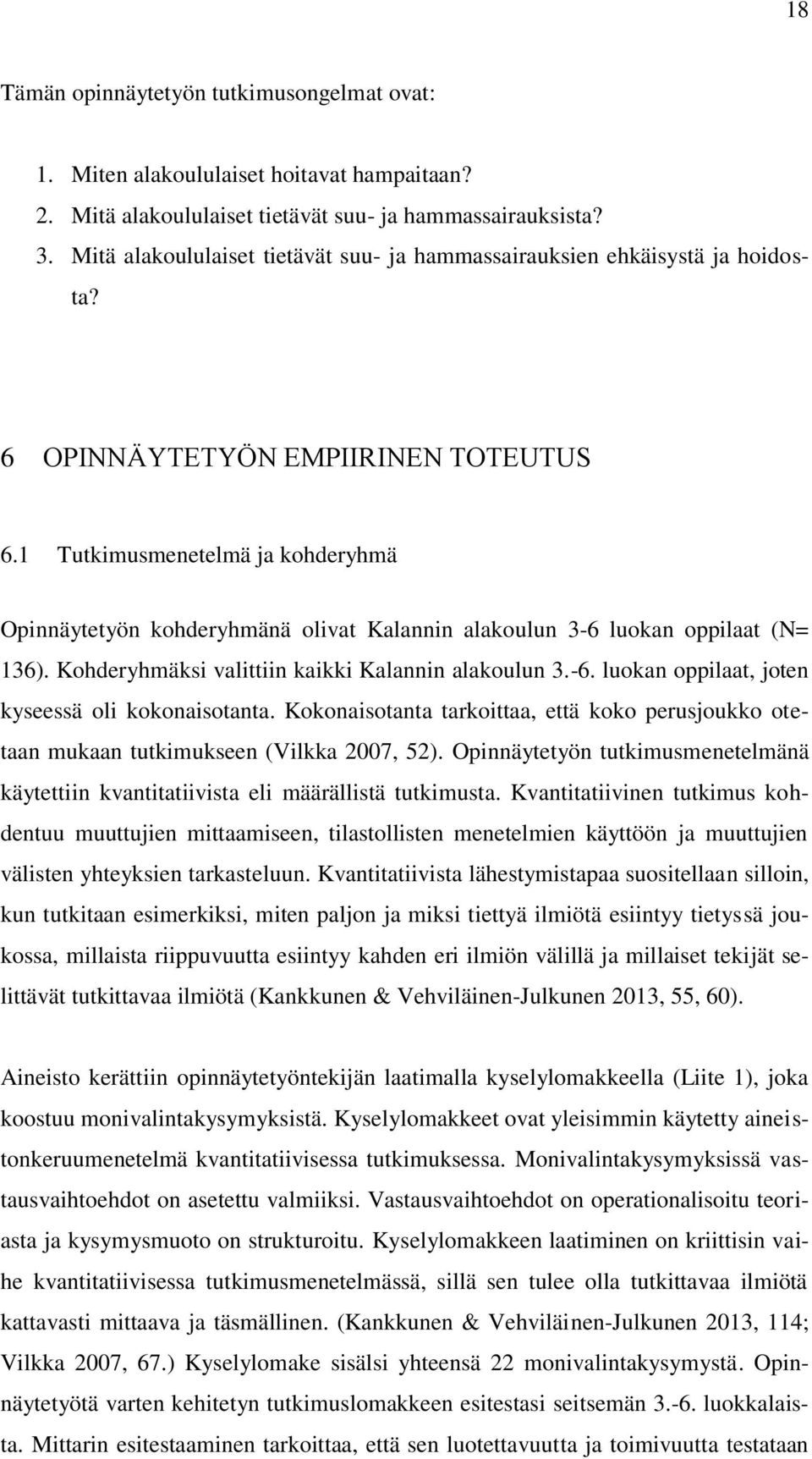 1 Tutkimusmenetelmä ja kohderyhmä Opinnäytetyön kohderyhmänä olivat Kalannin alakoulun 3-6 luokan oppilaat (N= 136). Kohderyhmäksi valittiin kaikki Kalannin alakoulun 3.-6. luokan oppilaat, joten kyseessä oli kokonaisotanta.