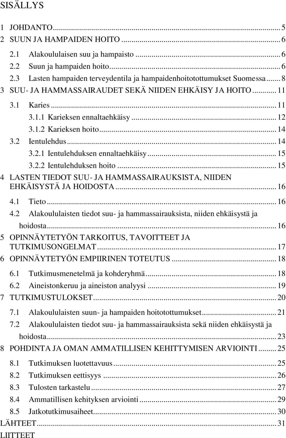 .. 15 3.2.2 Ientulehduksen hoito... 15 4 LASTEN TIEDOT SUU- JA HAMMASSAIRAUKSISTA, NIIDEN EHKÄISYSTÄ JA HOIDOSTA... 16 4.