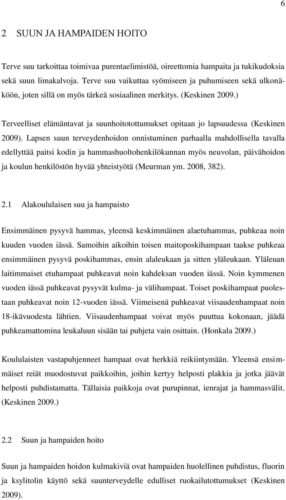 ) Terveelliset elämäntavat ja suunhoitotottumukset opitaan jo lapsuudessa (Keskinen 2009).