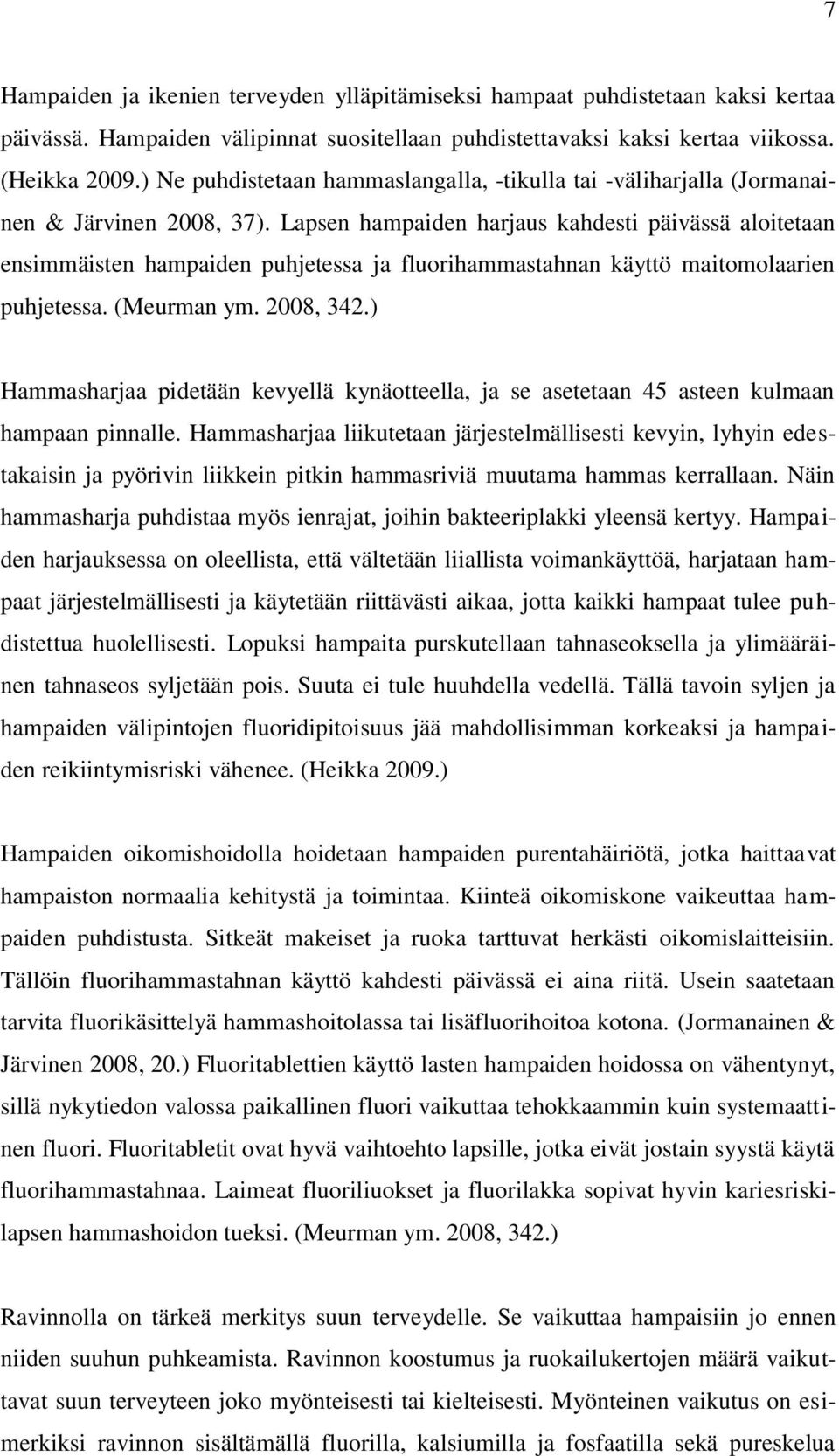 Lapsen hampaiden harjaus kahdesti päivässä aloitetaan ensimmäisten hampaiden puhjetessa ja fluorihammastahnan käyttö maitomolaarien puhjetessa. (Meurman ym. 2008, 342.