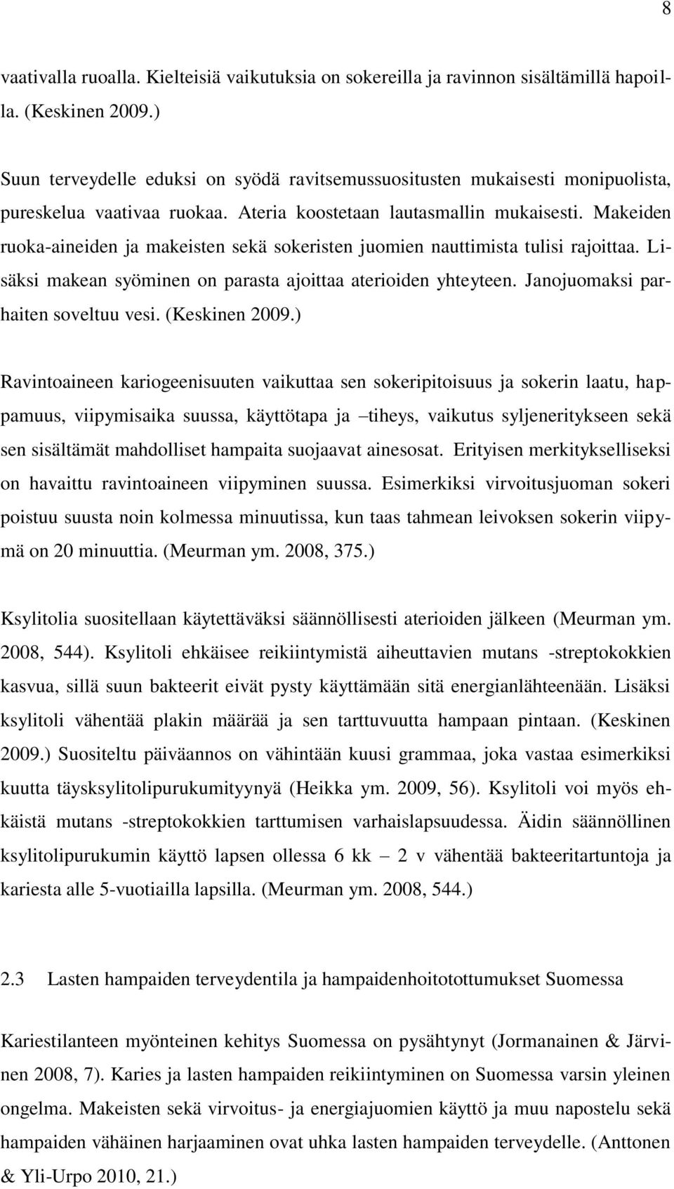 Makeiden ruoka-aineiden ja makeisten sekä sokeristen juomien nauttimista tulisi rajoittaa. Lisäksi makean syöminen on parasta ajoittaa aterioiden yhteyteen. Janojuomaksi parhaiten soveltuu vesi.