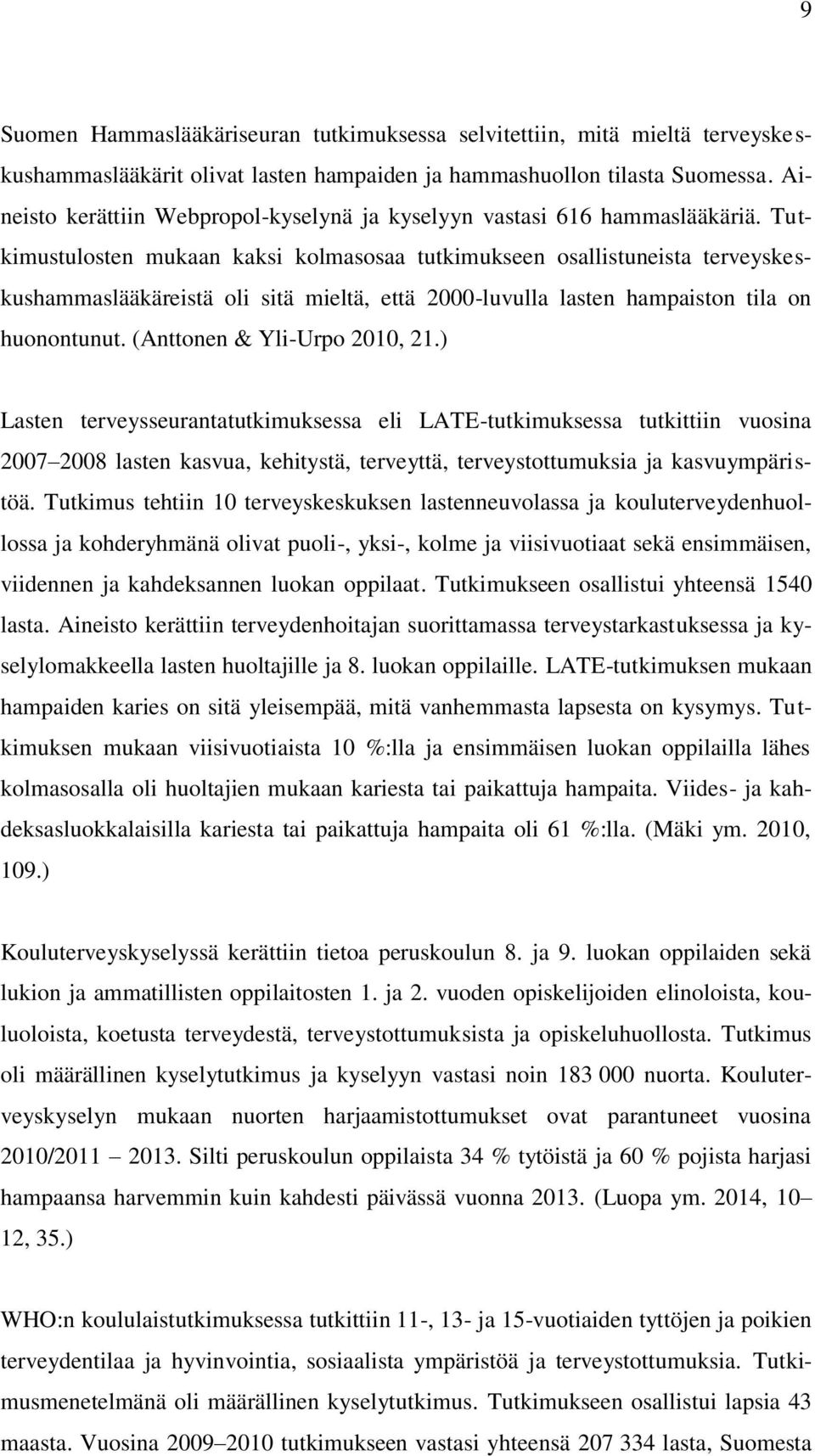 Tutkimustulosten mukaan kaksi kolmasosaa tutkimukseen osallistuneista terveyskeskushammaslääkäreistä oli sitä mieltä, että 2000-luvulla lasten hampaiston tila on huonontunut.