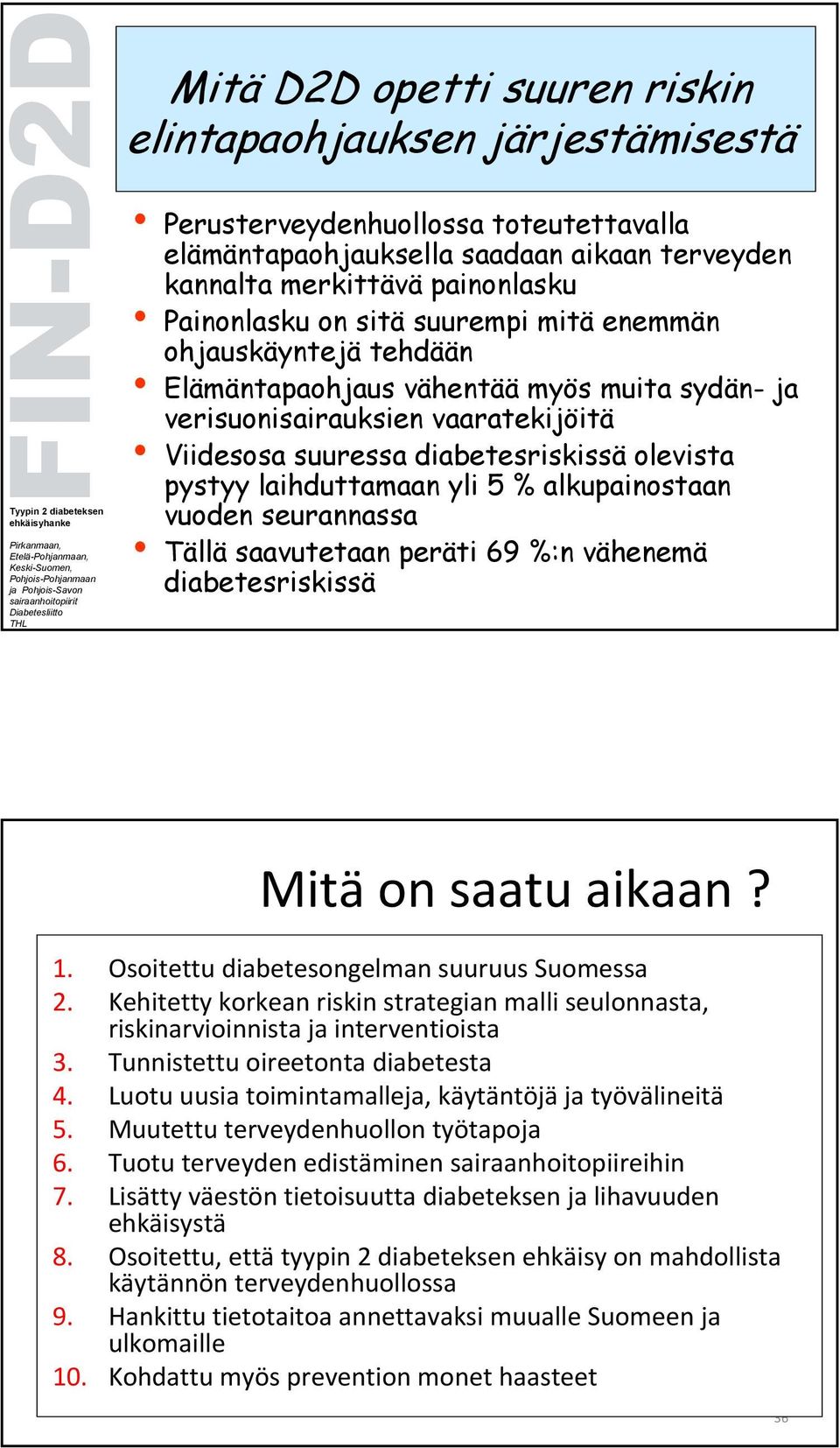 laihduttamaan yli 5 % alkupainostaan vuoden seurannassa Tällä saavutetaan peräti 69 %:n vähenemä diabetesriskissä Mitä on saatu aikaan? 1. Osoitettu diabetesongelman suuruus Suomessa 2.