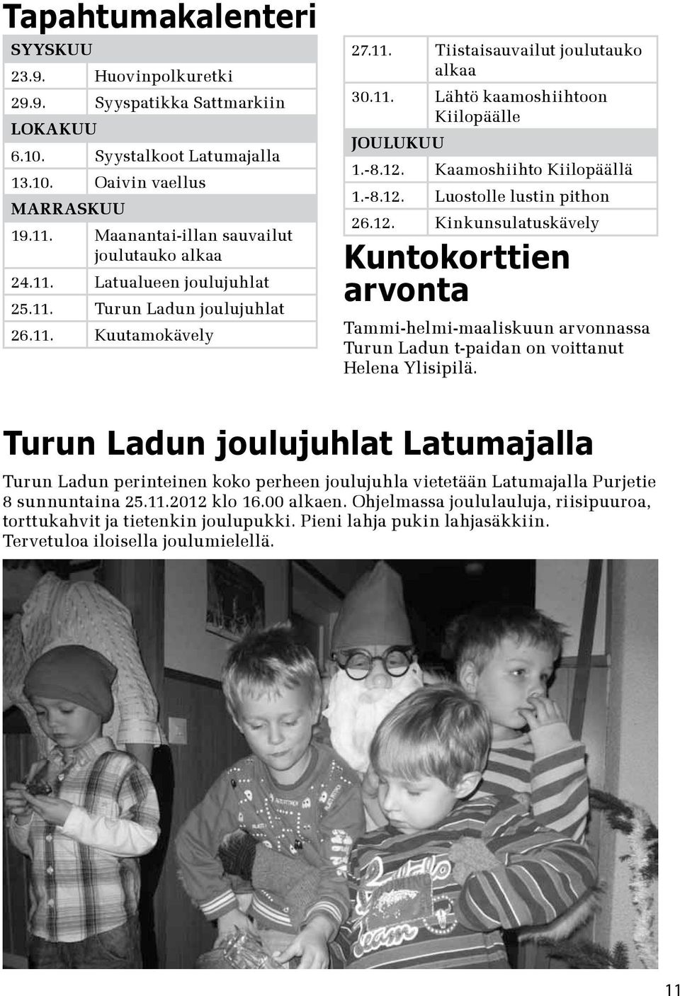 -8.12. Kaamoshiihto Kiilopäällä 1.-8.12. Luostolle lustin pithon 26.12. Kinkunsulatuskävely Kuntokorttien arvonta Tammi-helmi-maaliskuun arvonnassa Turun Ladun t-paidan on voittanut Helena Ylisipilä.