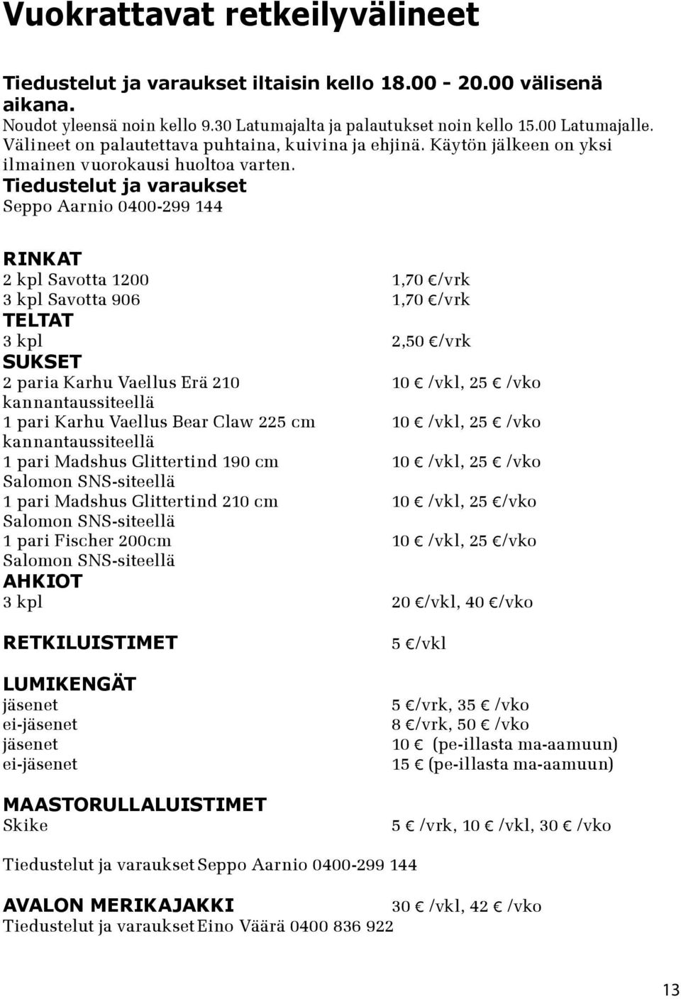 Tiedustelut ja varaukset Seppo Aarnio 0400-299 144 RINKAT 2 kpl Savotta 1200 1,70 /vrk 3 kpl Savotta 906 1,70 /vrk TELTAT 3 kpl 2,50 /vrk SUKSET 2 paria Karhu Vaellus Erä 210 10 /vkl, 25 /vko