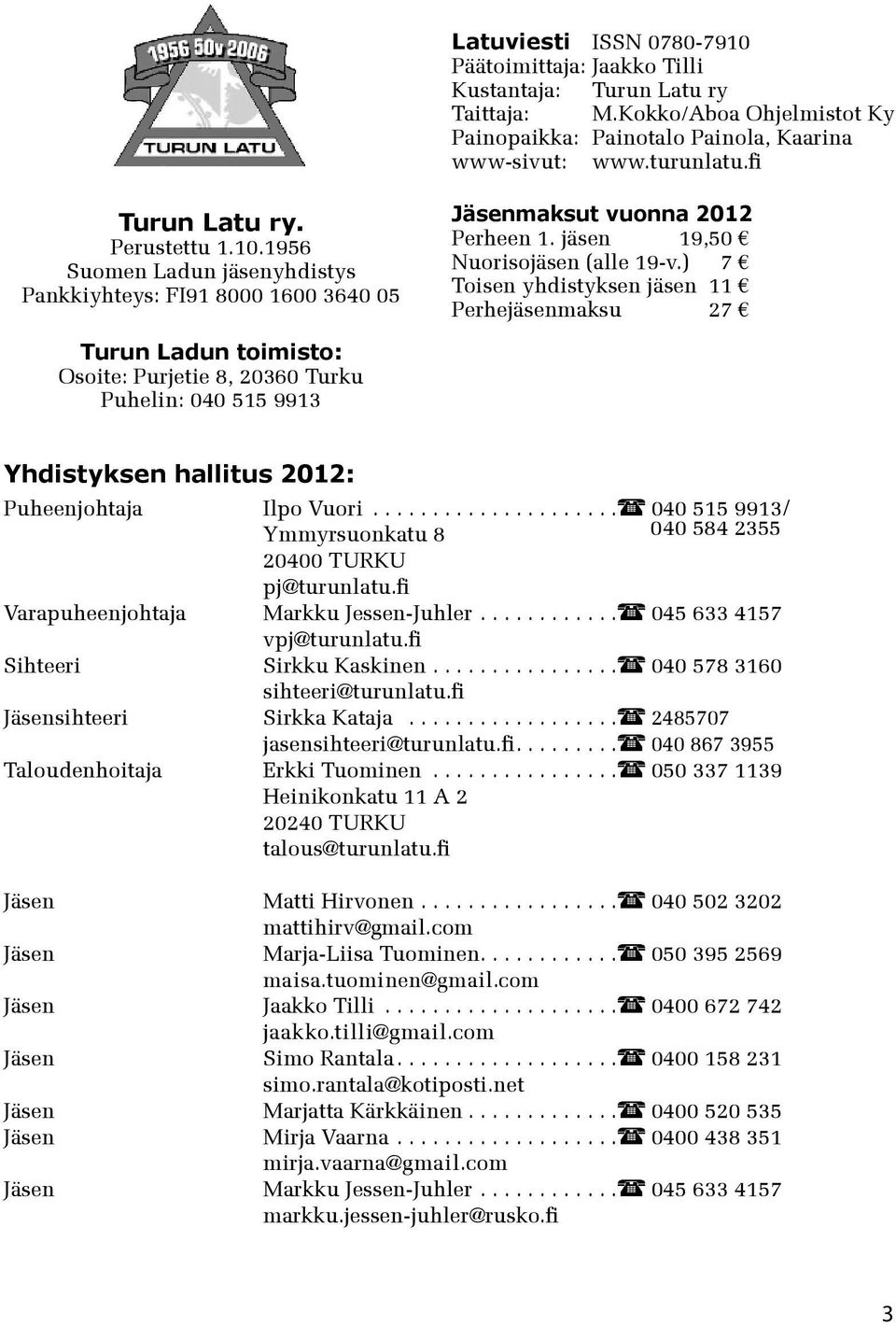 ) 7 Toisen yhdistyksen jäsen 11 Perhejäsenmaksu 27 Turun Ladun toimisto: Osoite: Purjetie 8, 20360 Turku Puhelin: 040 515 9913 Yhdistyksen hallitus 2012: Puheenjohtaja Ilpo Vuori.