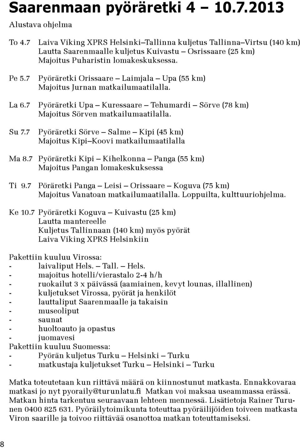 7 Pyöräretki Orissaare Laimjala Upa (55 km) Majoitus Jurnan matkailumaatilalla. Pyöräretki Upa Kuressaare Tehumardi Sörve (78 km) Majoitus Sörven matkailumaatilalla.