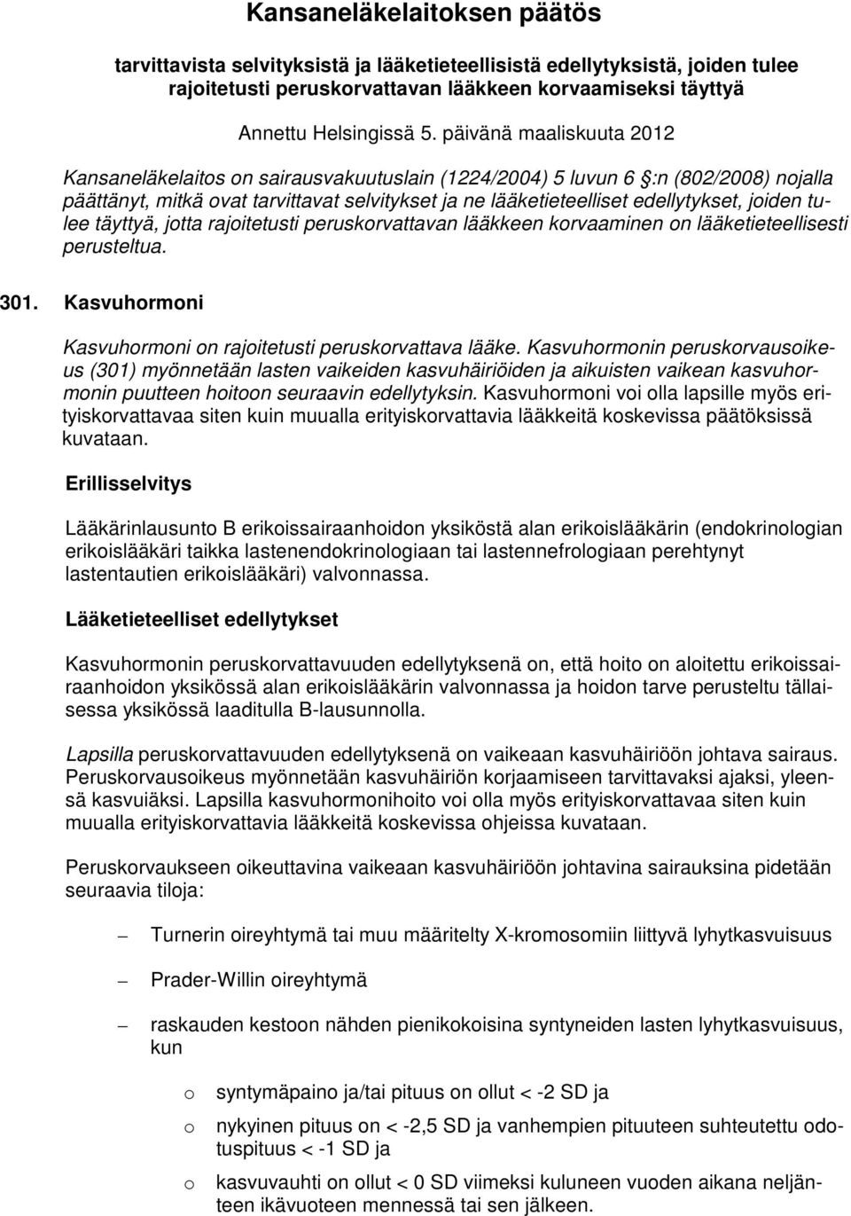 joiden tulee täyttyä, jotta rajoitetusti peruskorvattavan lääkkeen korvaaminen on lääketieteellisesti perusteltua. 301. Kasvuhormoni Kasvuhormoni on rajoitetusti peruskorvattava lääke.