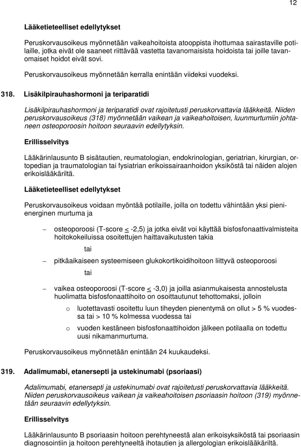 Lisäkilpirauhashormoni ja teriparatidi Lisäkilpirauhashormoni ja teriparatidi ovat rajoitetusti peruskorvattavia lääkkeitä.