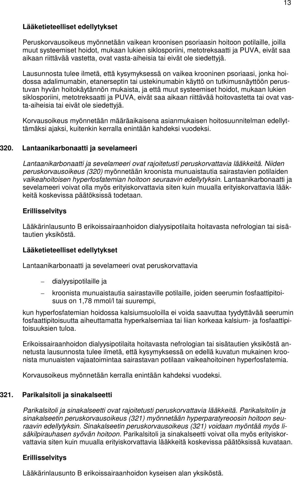 Lausunnosta tulee ilmetä, että kysymyksessä on vaikea krooninen psoriaasi, jonka hoidossa adalimumabin, etanerseptin tai ustekinumabin käyttö on tutkimusnäyttöön perustuvan hyvän hoitokäytännön