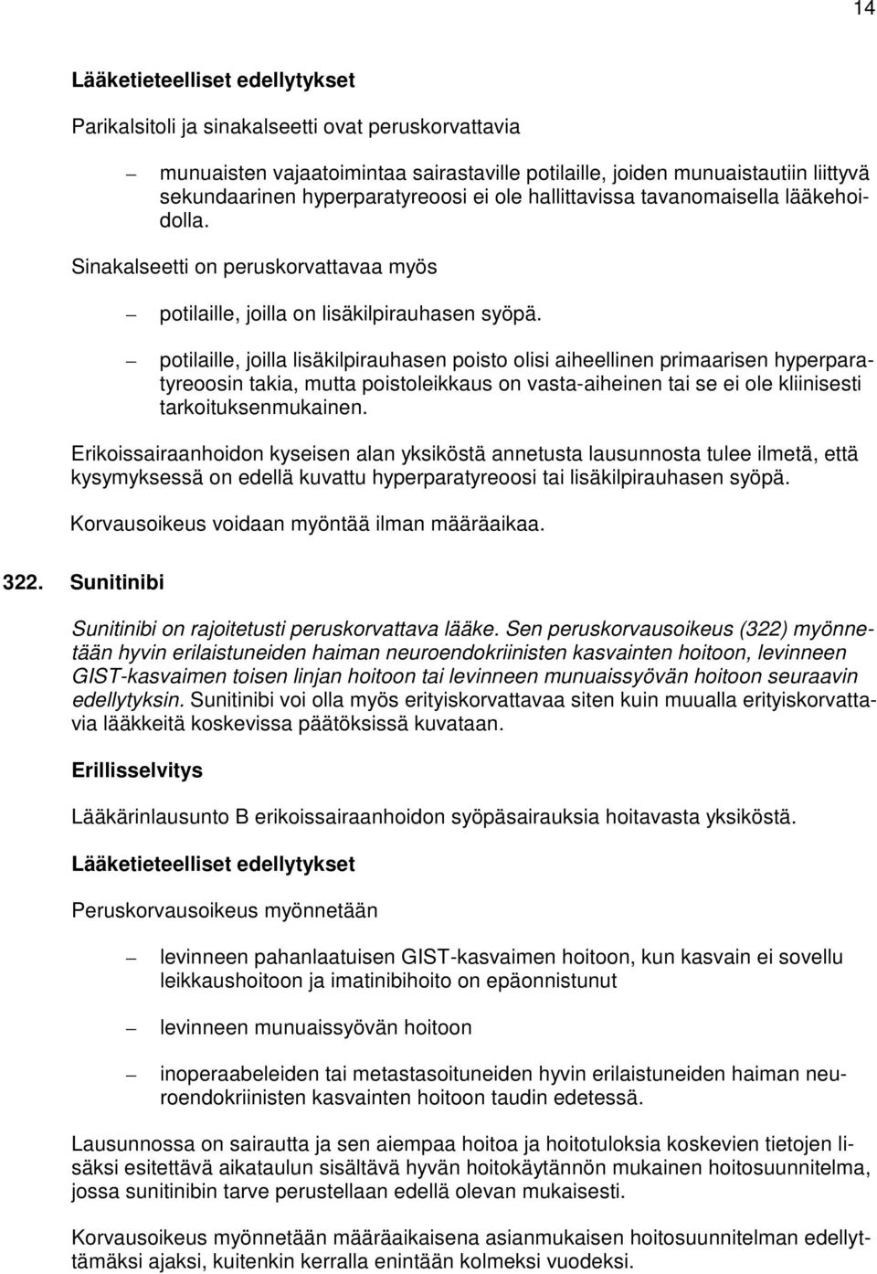 potilaille, joilla lisäkilpirauhasen poisto olisi aiheellinen primaarisen hyperparatyreoosin takia, mutta poistoleikkaus on vasta-aiheinen tai se ei ole kliinisesti tarkoituksenmukainen.