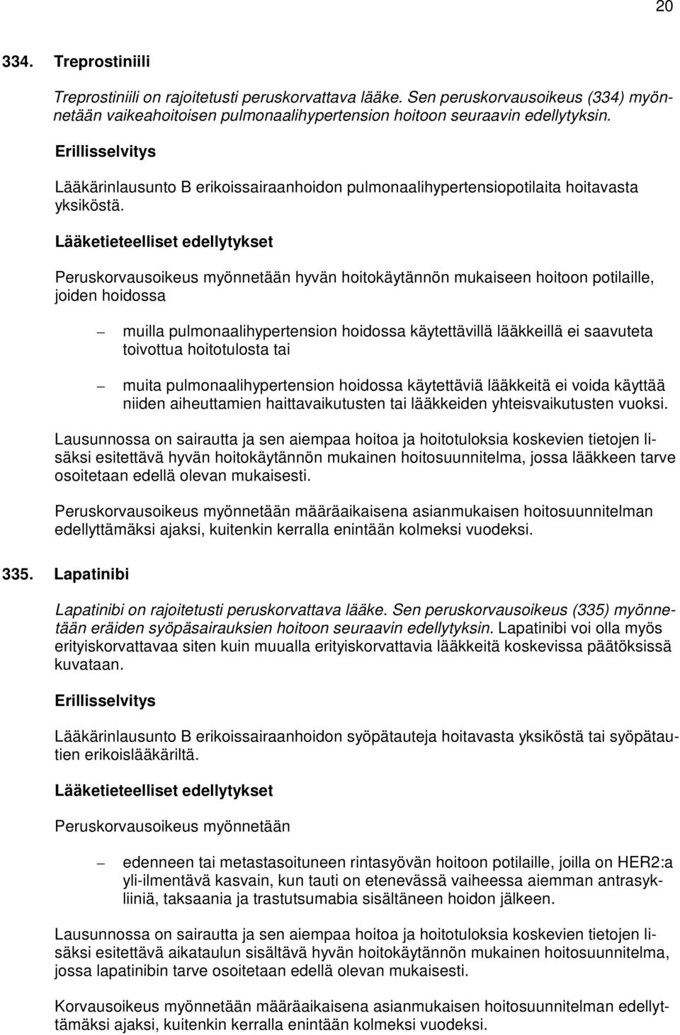 Peruskorvausoikeus myönnetään hyvän hoitokäytännön mukaiseen hoitoon potilaille, joiden hoidossa muilla pulmonaalihypertension hoidossa käytettävillä lääkkeillä ei saavuteta toivottua hoitotulosta