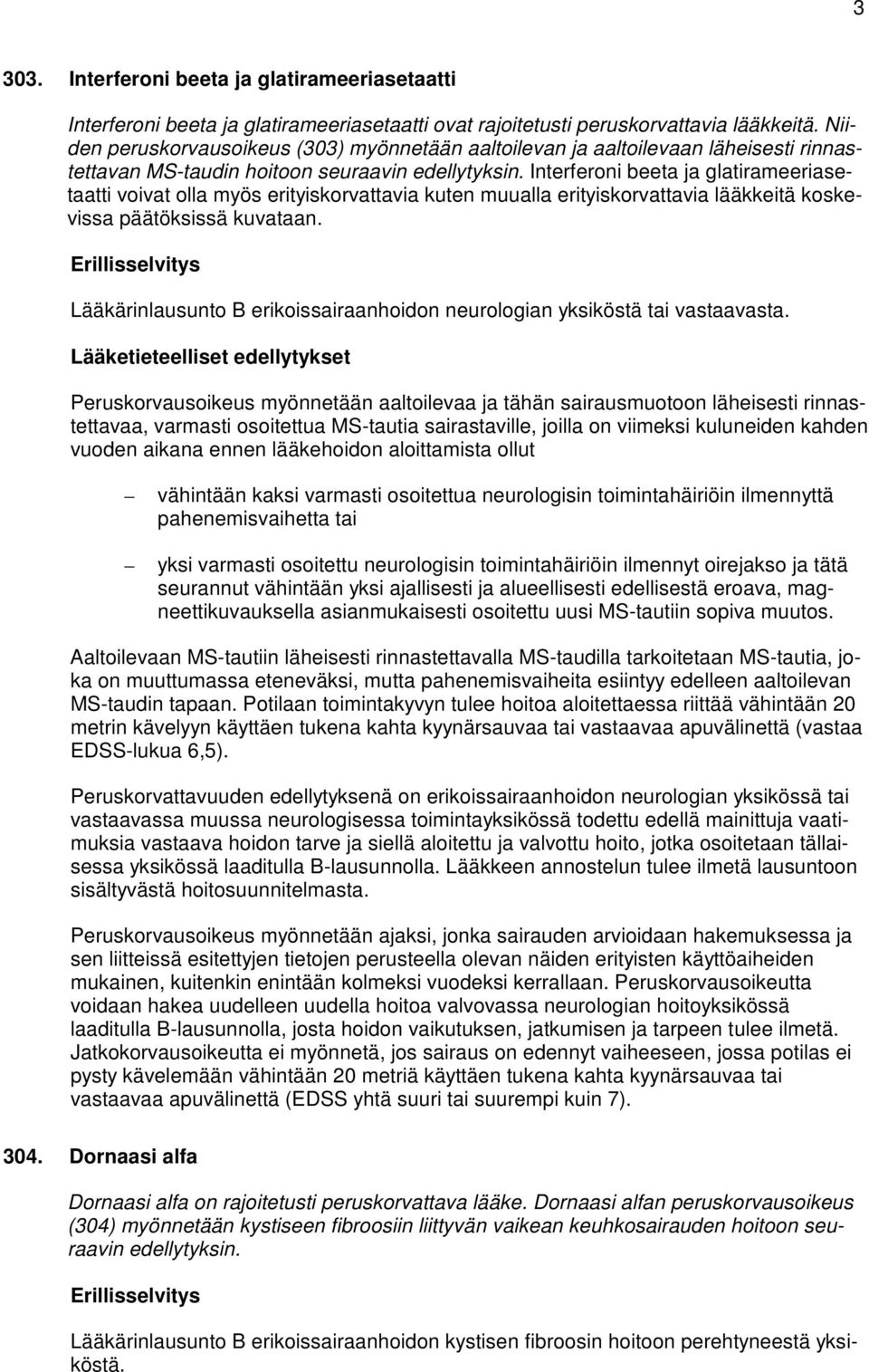 Interferoni beeta ja glatirameeriasetaatti voivat olla myös erityiskorvattavia kuten muualla erityiskorvattavia lääkkeitä koskevissa päätöksissä kuvataan.