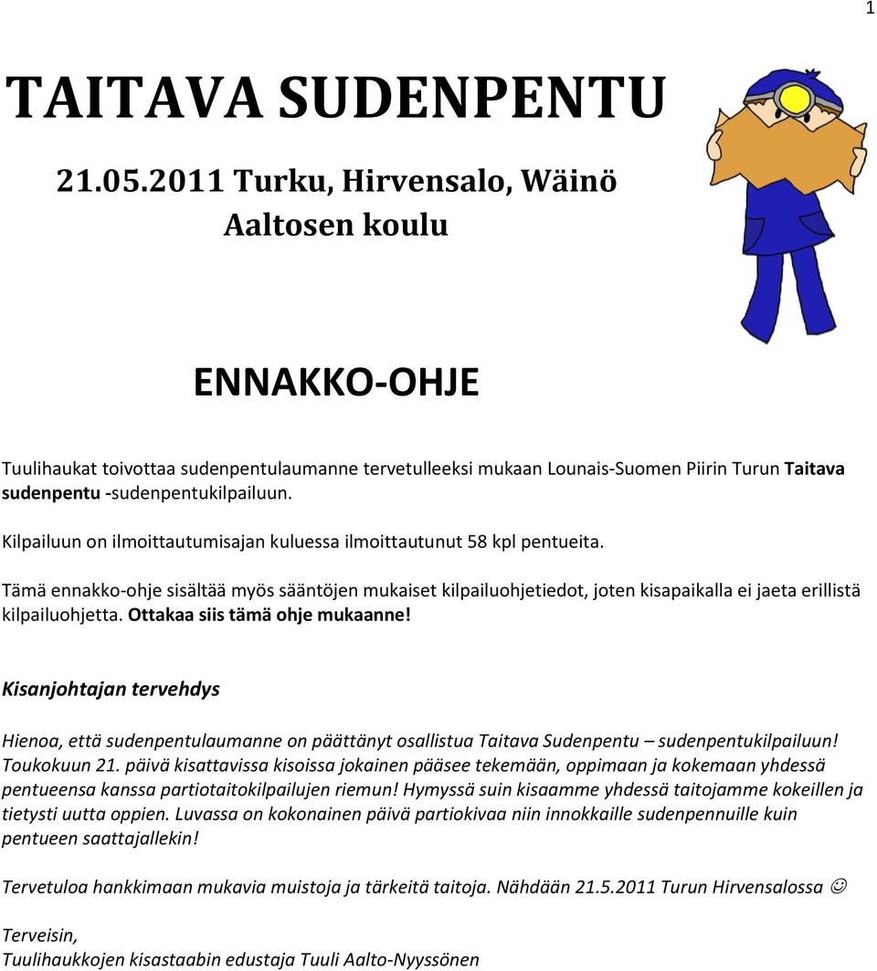 Kilpailuun on ilmoittautumisajan kuluessa ilmoittautunut 58 kpl pentueita. Tämä ennakko-ohje sisältää myös sääntöjen mukaiset kilpailuohjetiedot, joten kisapaikalla ei jaeta erillistä kilpailuohjetta.