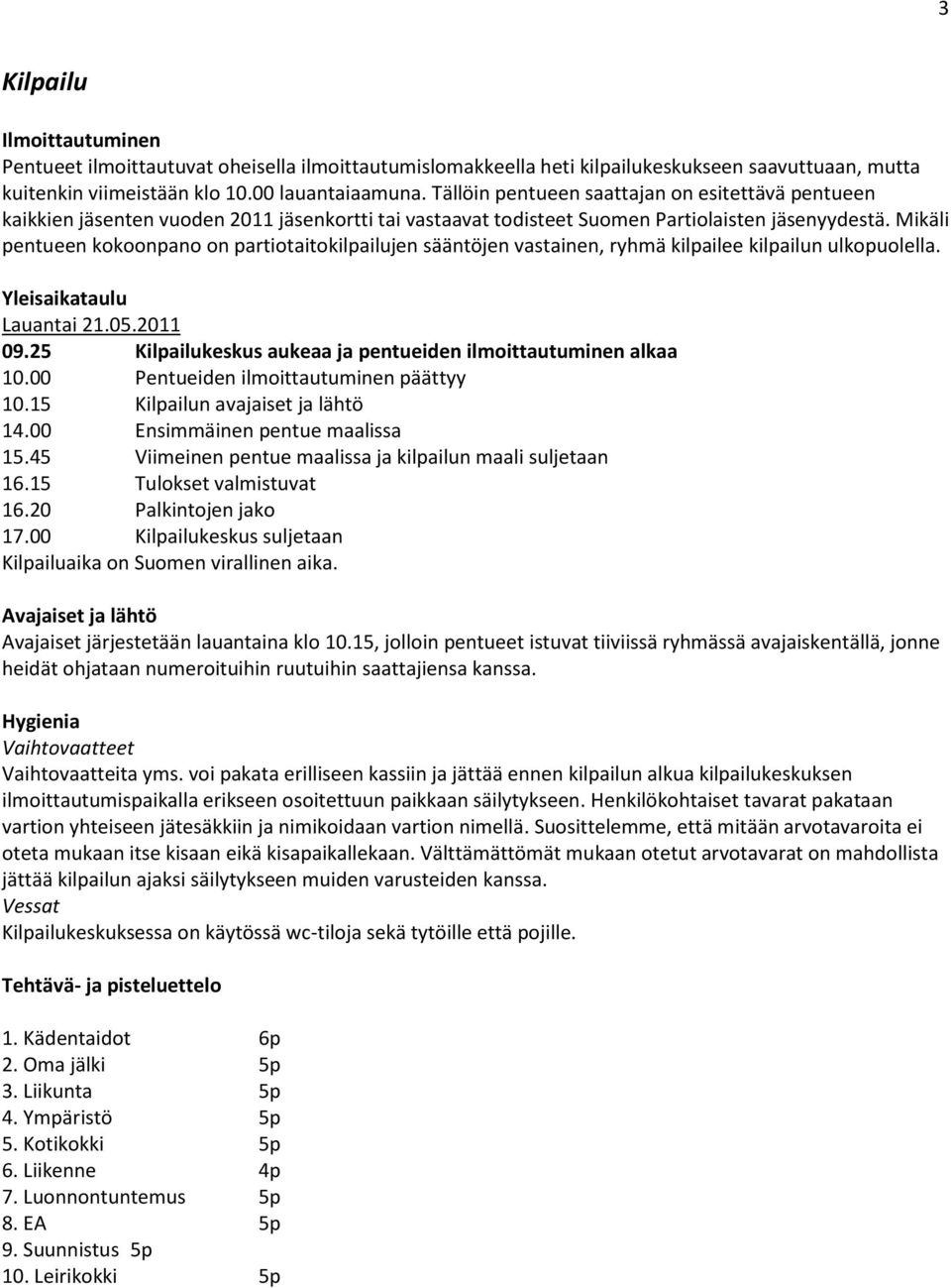 Mikäli pentueen kokoonpano on partiotaitokilpailujen sääntöjen vastainen, ryhmä kilpailee kilpailun ulkopuolella. Yleisaikataulu Lauantai 21.05.2011 09.