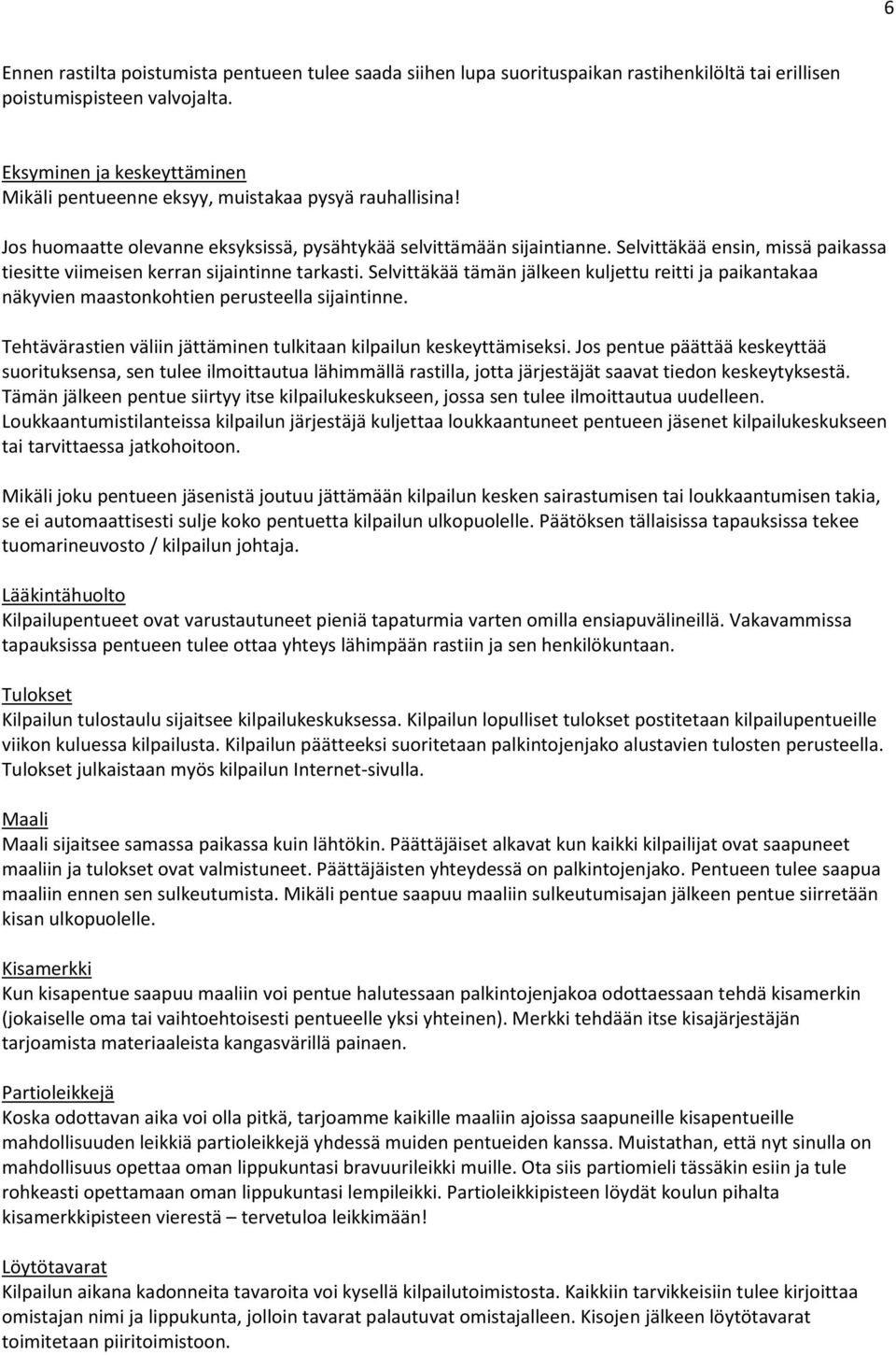 Selvittäkää ensin, missä paikassa tiesitte viimeisen kerran sijaintinne tarkasti. Selvittäkää tämän jälkeen kuljettu reitti ja paikantakaa näkyvien maastonkohtien perusteella sijaintinne.