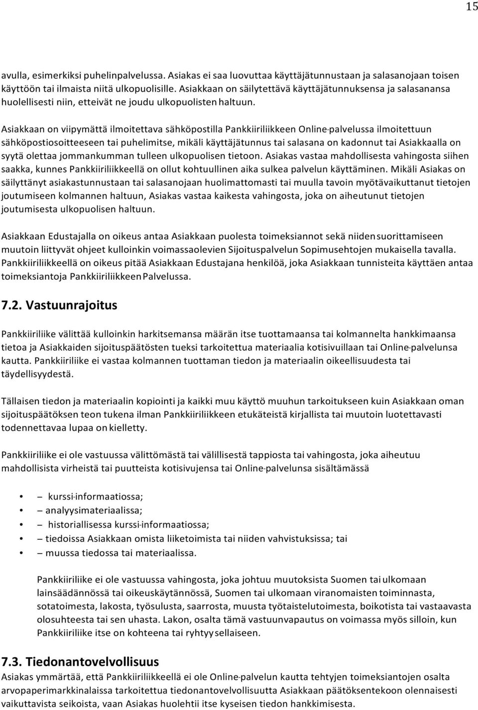 Asiakkaan on viipymättä ilmoitettava sähköpostilla Pankkiiriliikkeen Online- - - palvelussa ilmoitettuun sähköpostiosoitteeseen tai puhelimitse, mikäli käyttäjätunnus tai salasana on kadonnut tai