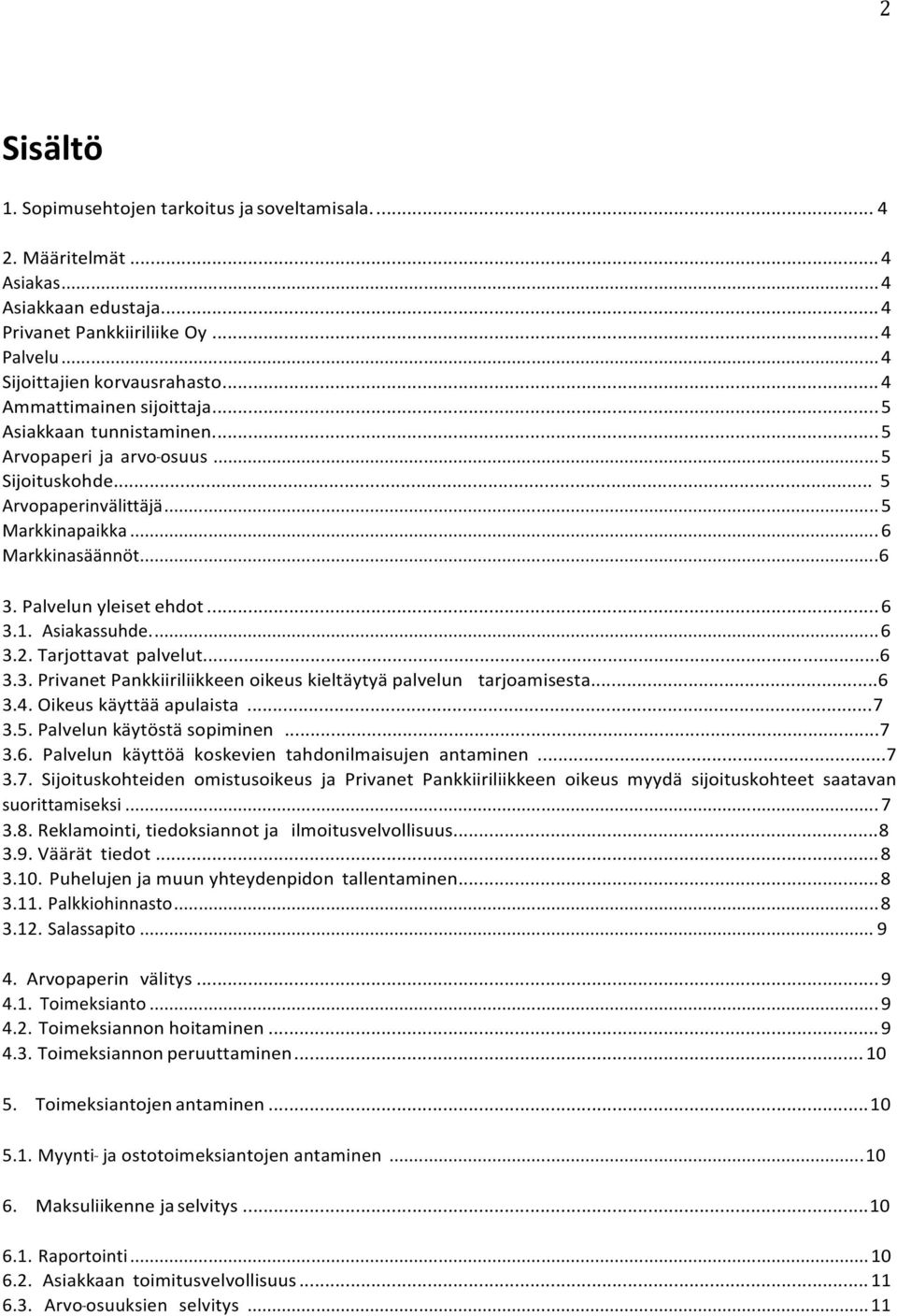 Palvelun yleiset ehdot... 6 3.1. Asiakassuhde.... 6 3.2. Tarjottavat palvelut...6 3.3. Privanet Pankkiiriliikkeen oikeus kieltäytyä palvelun tarjoamisesta...6 3.4. Oikeus käyttää apulaista...7 3.5.