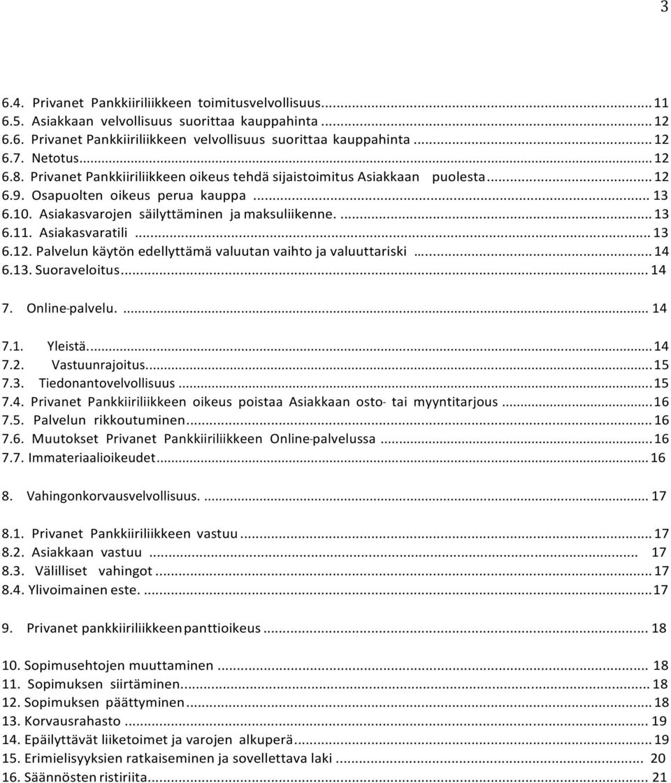 Asiakasvaratili... 13 6.12. Palvelun käytön edellyttämä valuutan vaihto ja valuuttariski.... 14 6.13. Suoraveloitus... 14 7. Online- - - palvelu.... 14 7.1. Yleistä.... 14 7.2. Vastuunrajoitus... 15 7.