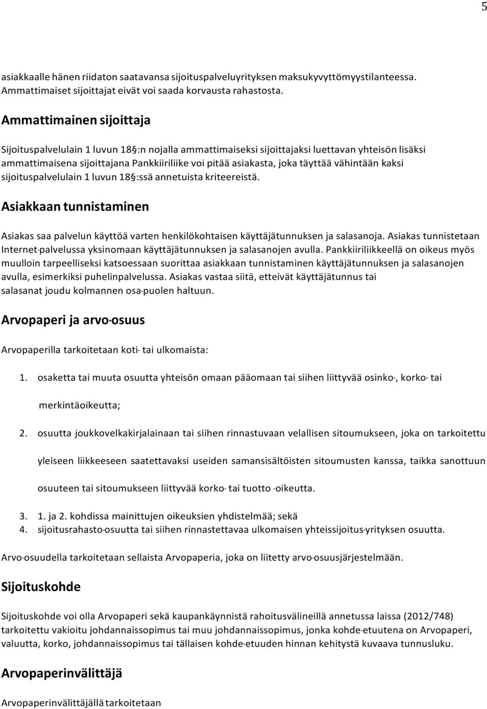 täyttää vähintään kaksi sijoituspalvelulain 1 luvun 18 :ssä annetuista kriteereistä. Asiakkaan tunnistaminen Asiakas saa palvelun käyttöä varten henkilökohtaisen käyttäjätunnuksen ja salasanoja.